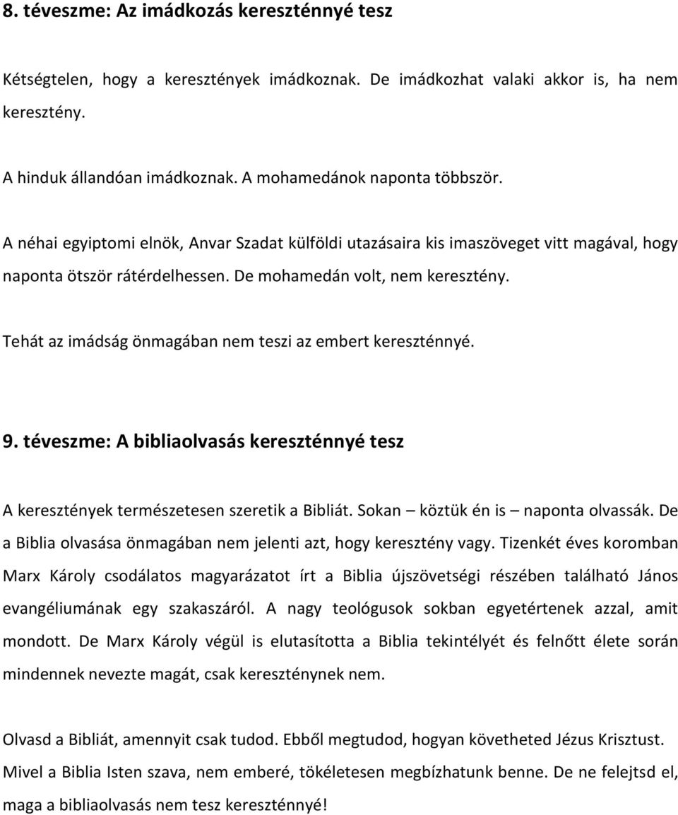 Tehát az imádság önmagában nem teszi az embert kereszténnyé. 9. téveszme: A bibliaolvasás kereszténnyé tesz A keresztények természetesen szeretik a Bibliát. Sokan köztük én is naponta olvassák.