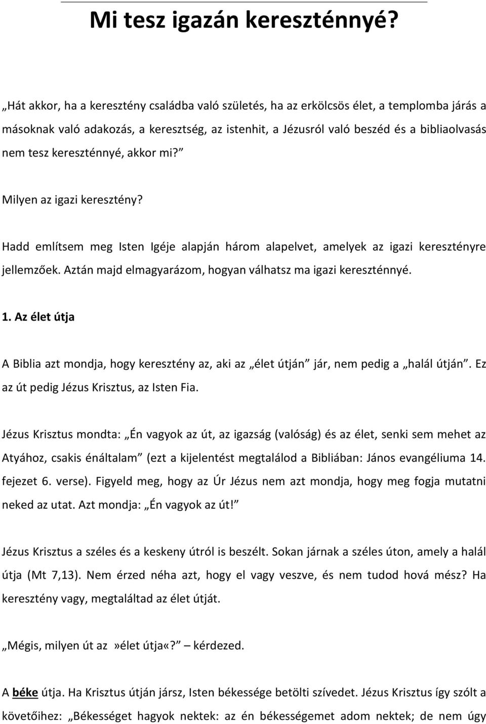 kereszténnyé, akkor mi? Milyen az igazi keresztény? Hadd említsem meg Isten Igéje alapján három alapelvet, amelyek az igazi keresztényre jellemzőek.