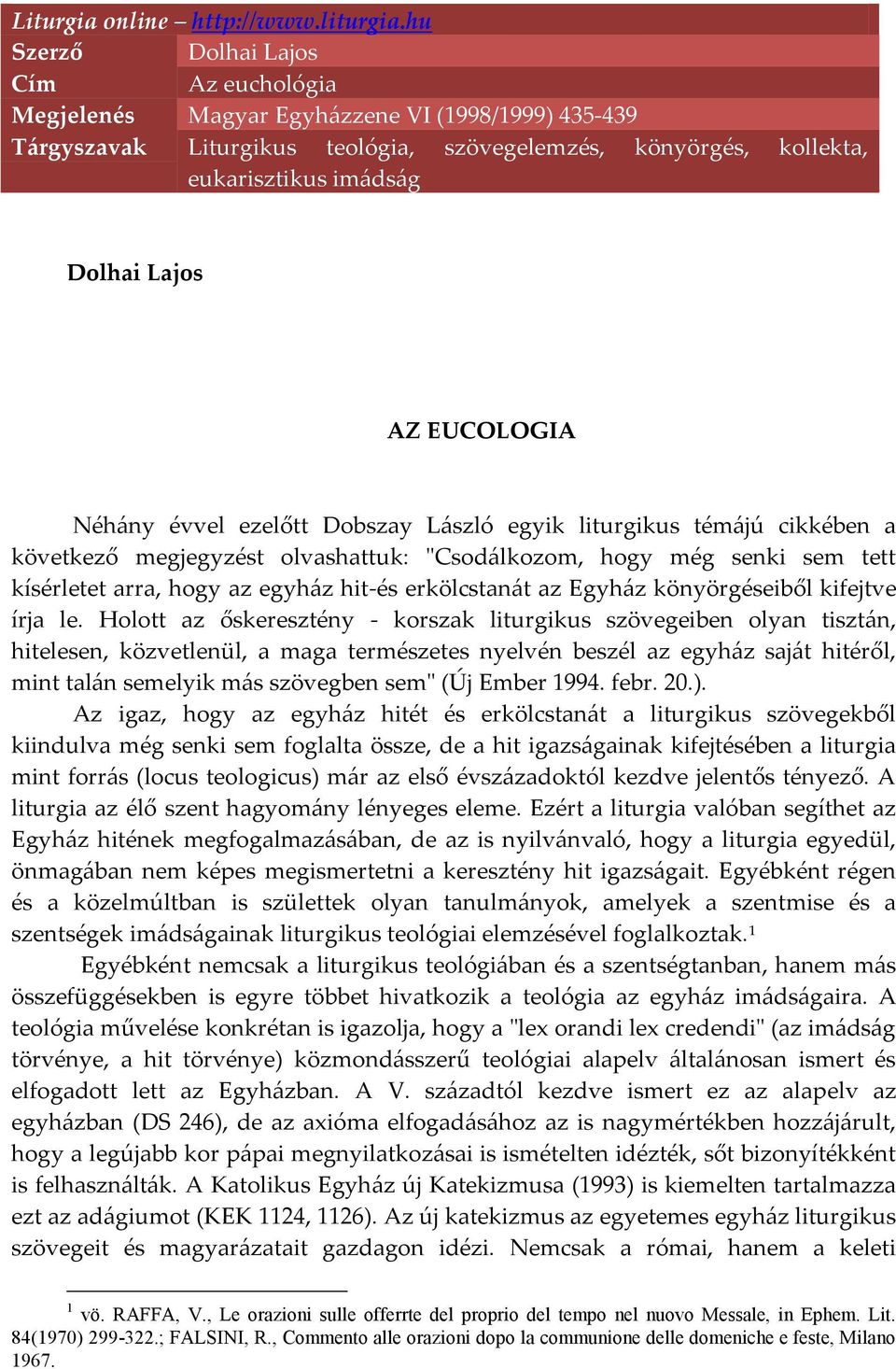 EUCOLOGIA Néhány évvel ezelőtt Dobszay László egyik liturgikus témájú cikkében a következő megjegyzést olvashattuk: "Csodálkozom, hogy még senki sem tett kísérletet arra, hogy az egyház hit-és