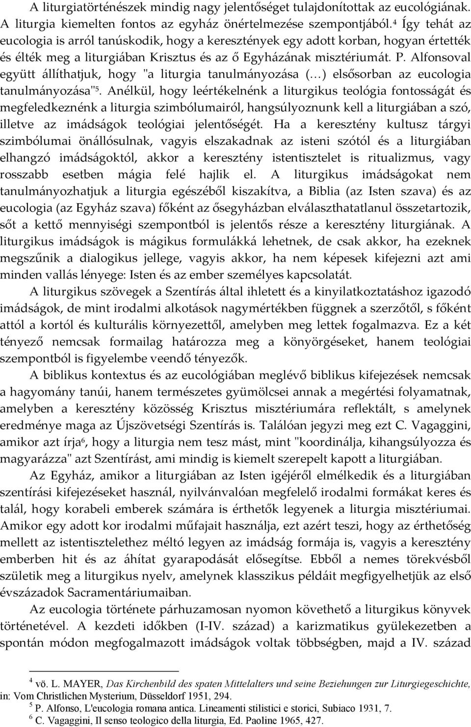 Alfonsoval együtt állíthatjuk, hogy "a liturgia tanulmányozása ( ) elsősorban az eucologia tanulmányozása" 5.