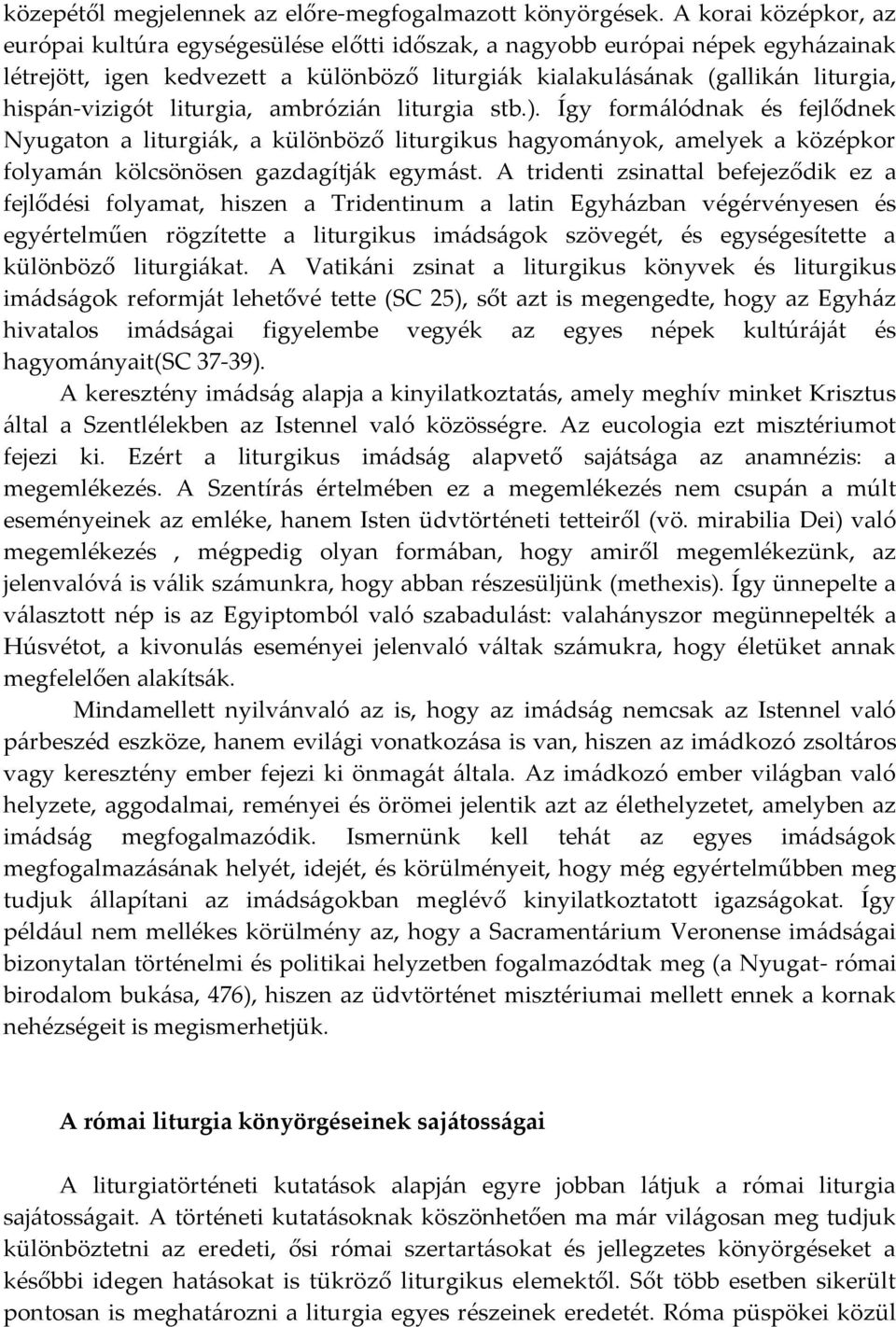 hispán-vizigót liturgia, ambrózián liturgia stb.). Így formálódnak és fejlődnek Nyugaton a liturgiák, a különböző liturgikus hagyományok, amelyek a középkor folyamán kölcsönösen gazdagítják egymást.