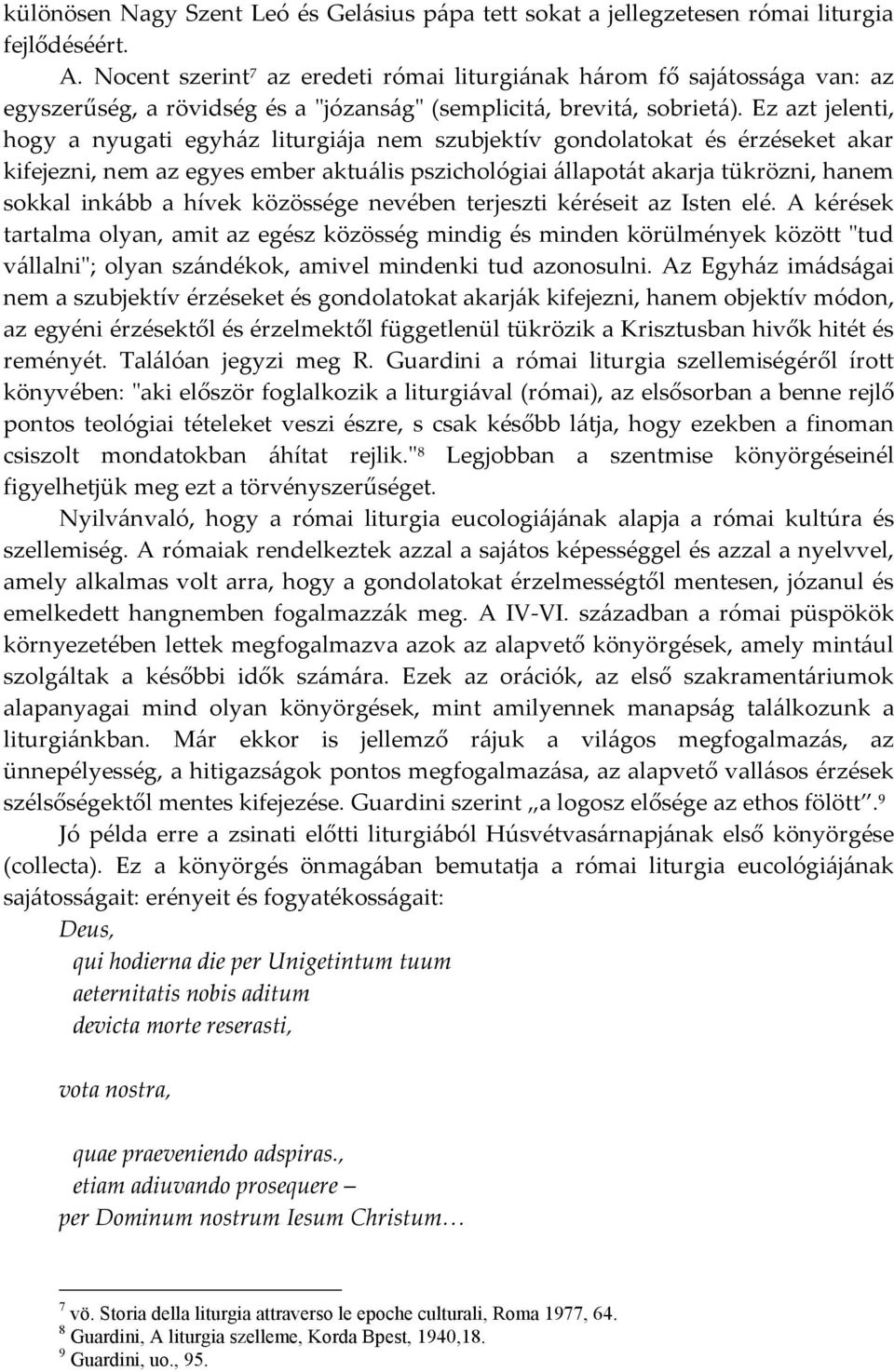 Ez azt jelenti, hogy a nyugati egyház liturgiája nem szubjektív gondolatokat és érzéseket akar kifejezni, nem az egyes ember aktuális pszichológiai állapotát akarja tükrözni, hanem sokkal inkább a