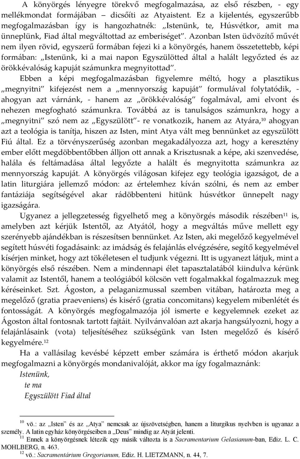 Azonban Isten üdvözítő művét nem ilyen rövid, egyszerű formában fejezi ki a könyörgés, hanem összetettebb, képi formában: Istenünk, ki a mai napon Egyszülötted által a halált legyőzted és az