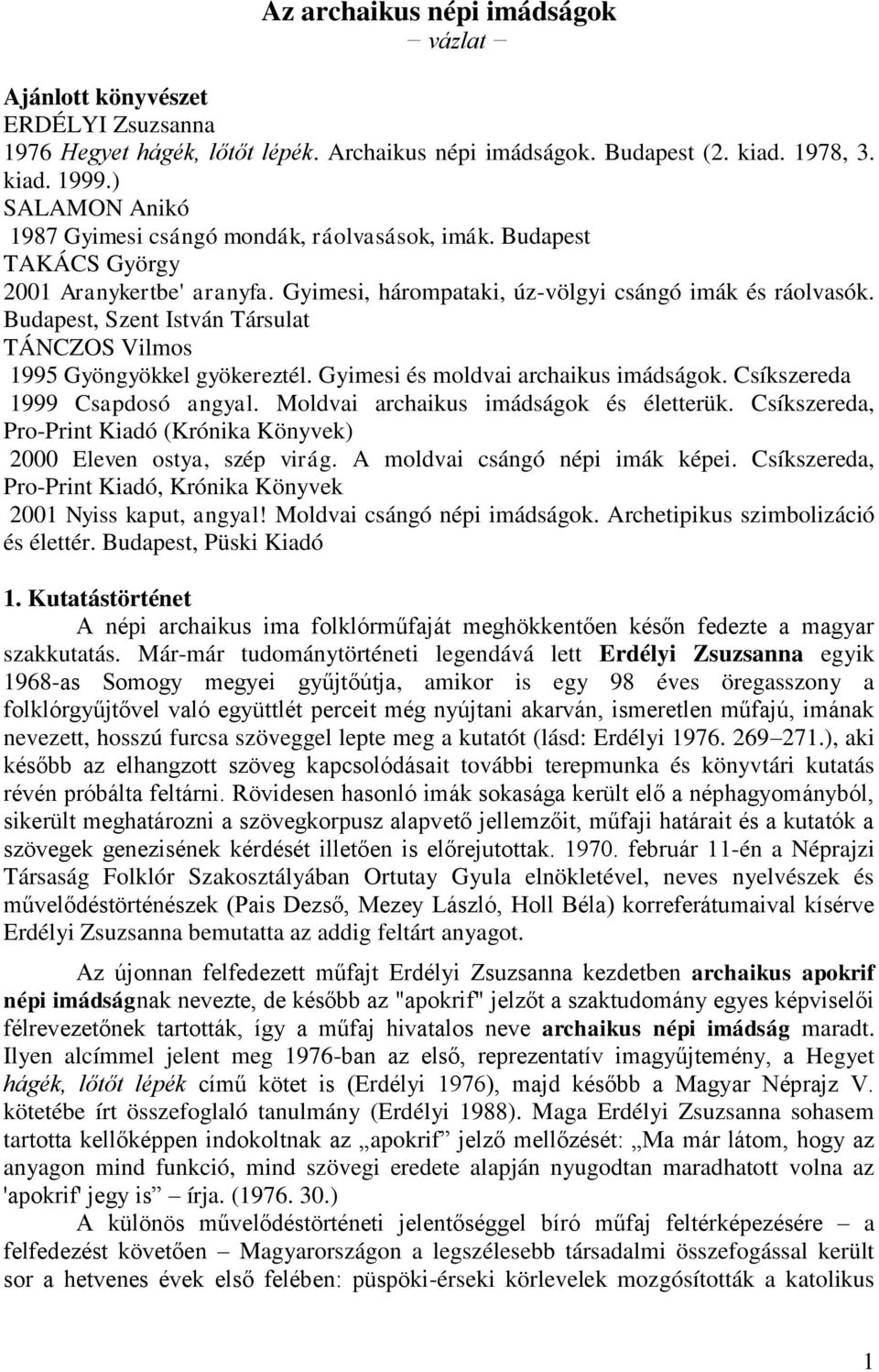 Budapest, Szent István Társulat TÁNCZOS Vilmos 1995 Gyöngyökkel gyökereztél. Gyimesi és moldvai archaikus imádságok. Csíkszereda 1999 Csapdosó angyal. Moldvai archaikus imádságok és életterük.