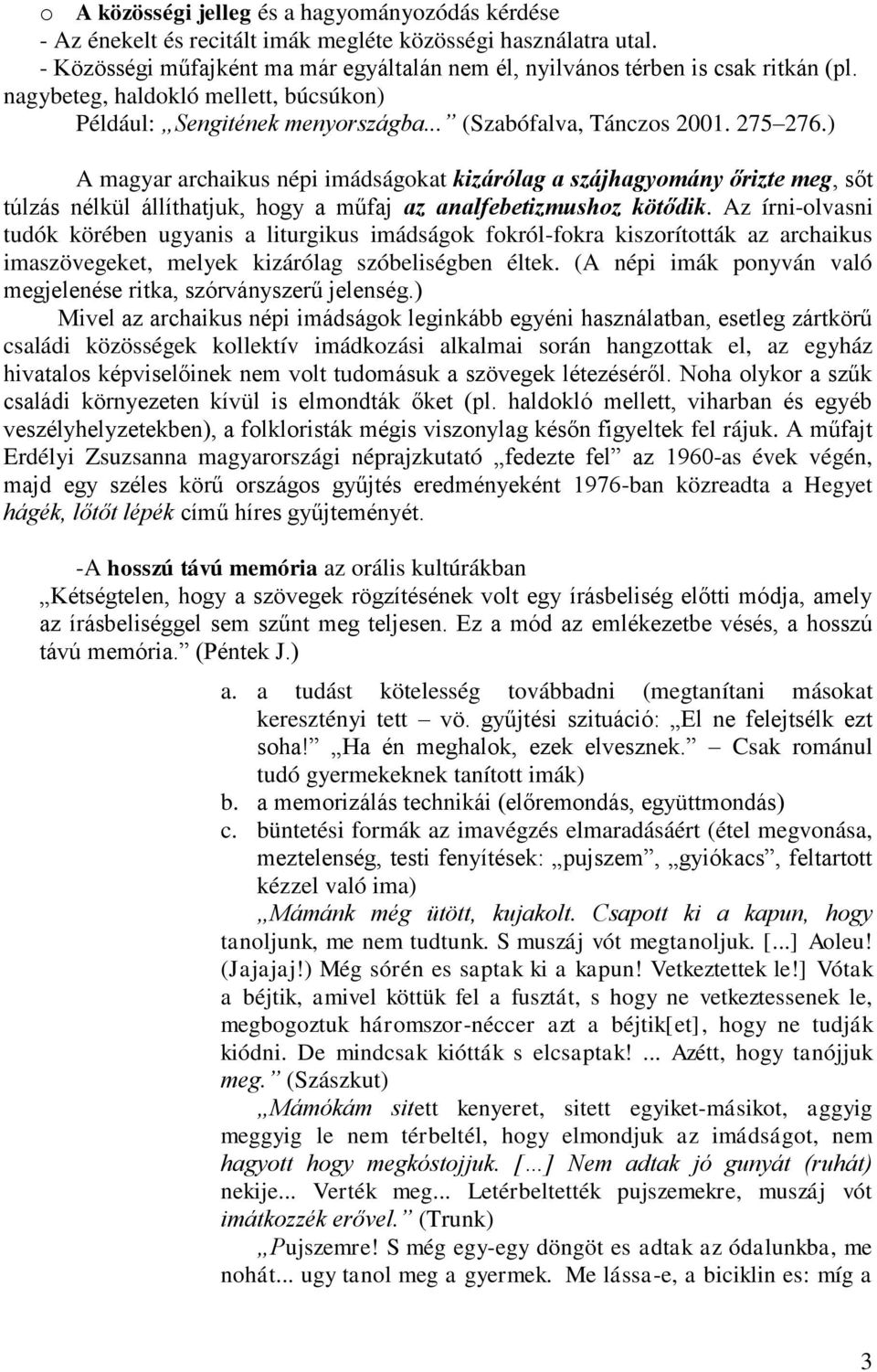 ) A magyar archaikus népi imádságokat kizárólag a szájhagyomány őrizte meg, sőt túlzás nélkül állíthatjuk, hogy a műfaj az analfebetizmushoz kötődik.