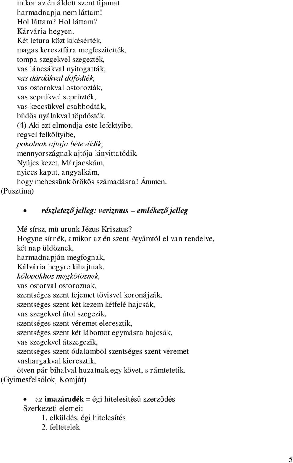 keccsükvel csabbodták, büdös nyálakval töpdösték. (4) Aki ezt elmondja este lefektyibe, regvel felköltyibe, pokolnak ajtaja bétevődik, mennyországnak ajtója kinyittatódik.