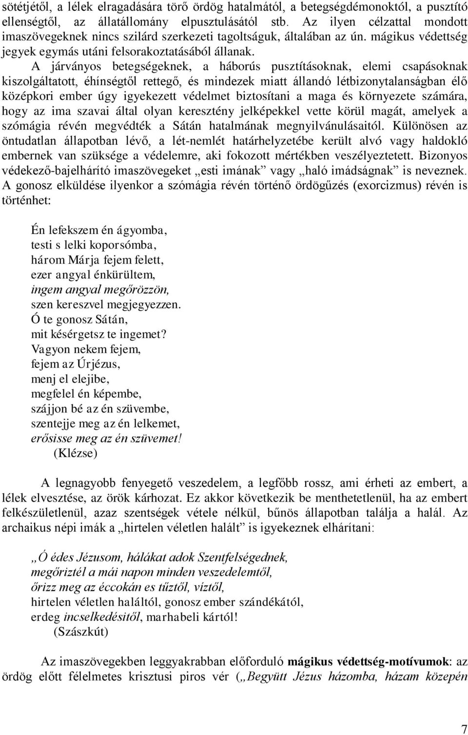 A járványos betegségeknek, a háborús pusztításoknak, elemi csapásoknak kiszolgáltatott, éhínségtől rettegő, és mindezek miatt állandó létbizonytalanságban élő középkori ember úgy igyekezett védelmet