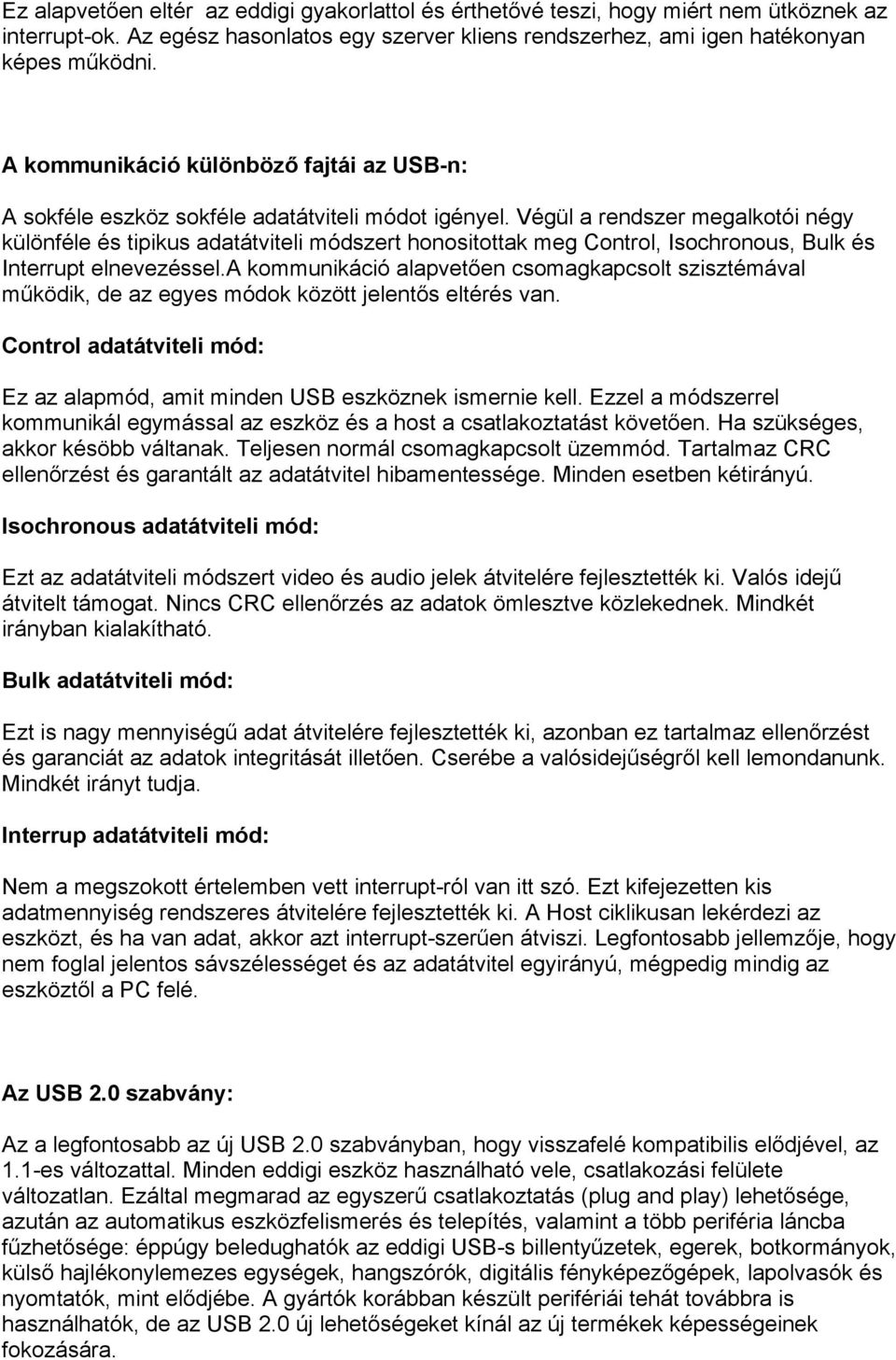 Végül a rendszer megalkotói négy különféle és tipikus adatátviteli módszert honositottak meg Control, Isochronous, Bulk és Interrupt elnevezéssel.