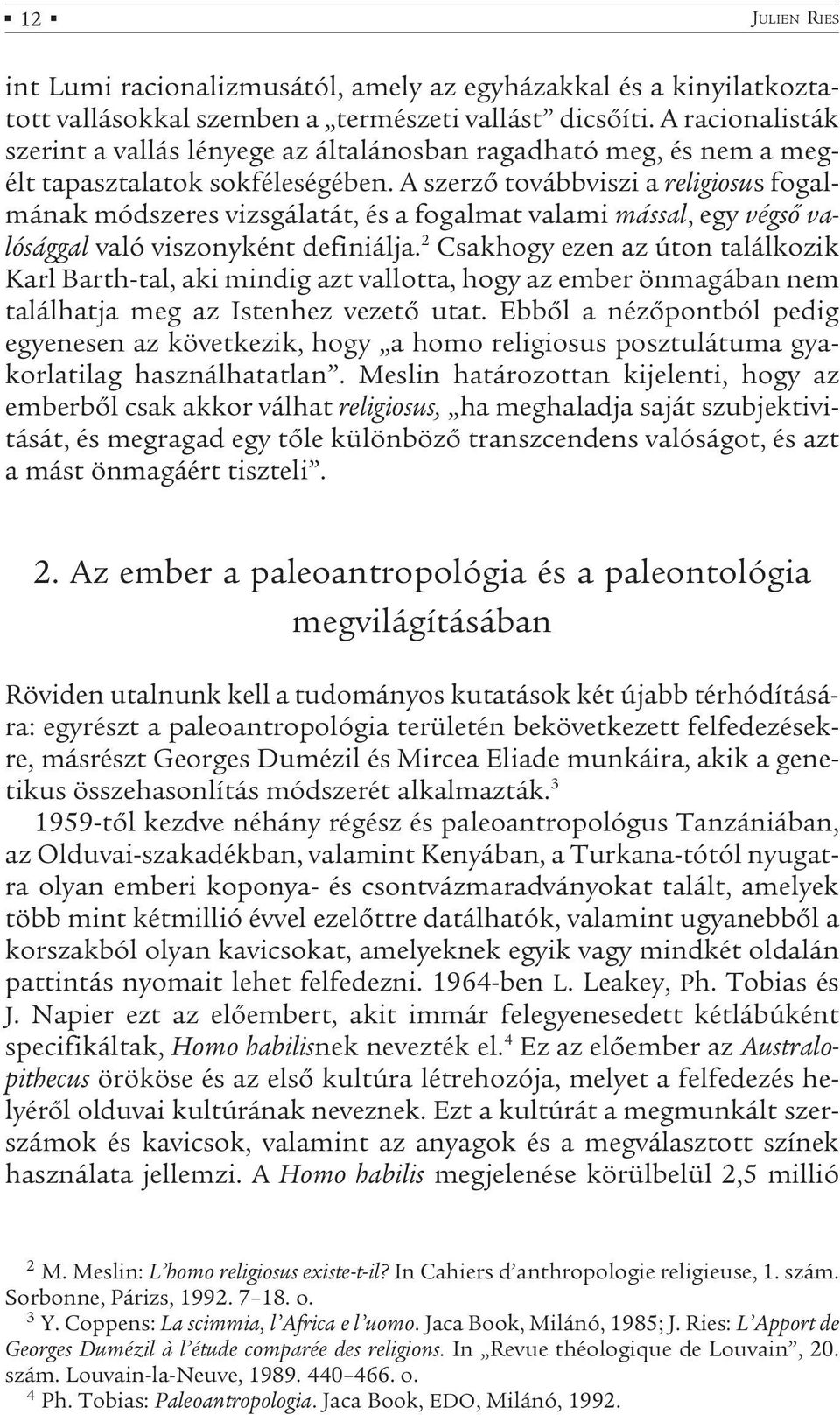 A szerző továbbviszi a religiosus fogalmának módszeres vizsgálatát, és a fogalmat valami mással, egy végső valósággal való viszonyként definiálja.