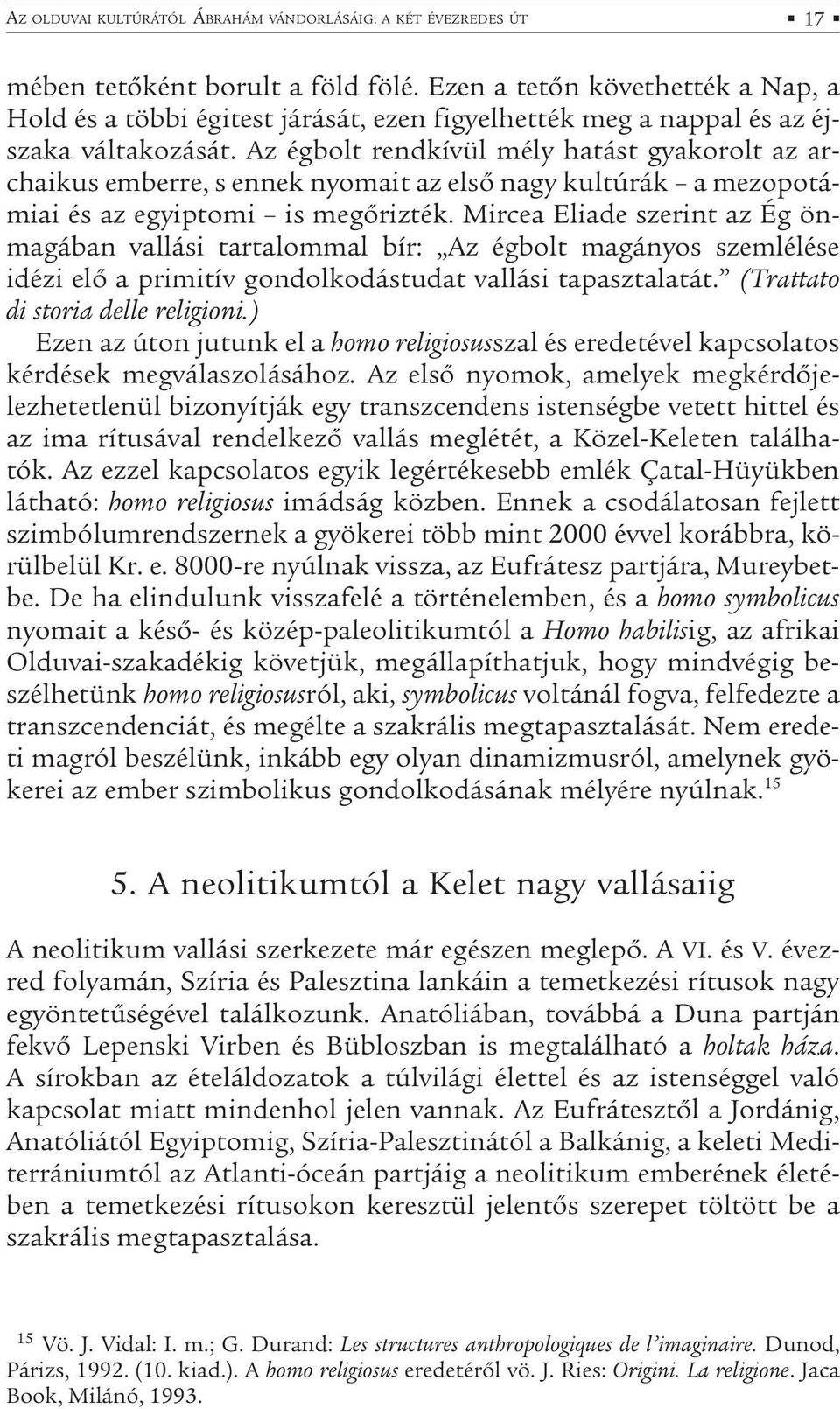 Az égbolt rendkívül mély hatást gyakorolt az archaikus emberre, s ennek nyomait az első nagy kultúrák a mezopotámiai és az egyiptomi is megőrizték.