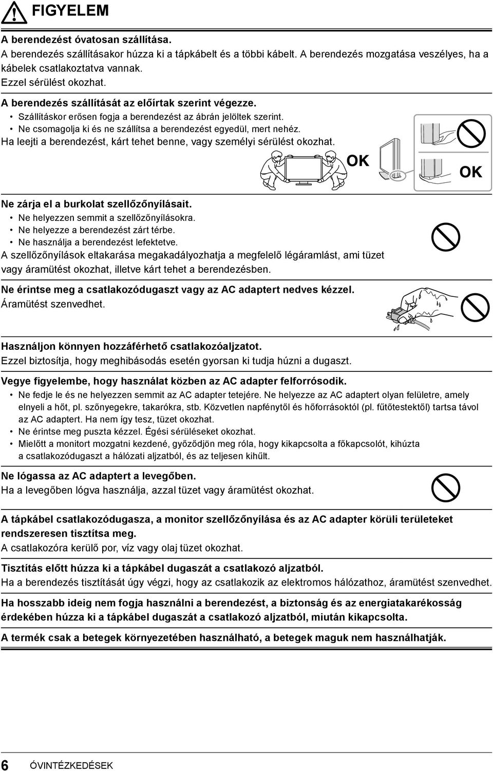 Ne csomagolja ki és ne szállítsa a berendezést egyedül, mert nehéz. Ha leejti a berendezést, kárt tehet benne, vagy személyi sérülést okozhat. Ne zárja el a burkolat szellőzőnyílásait.