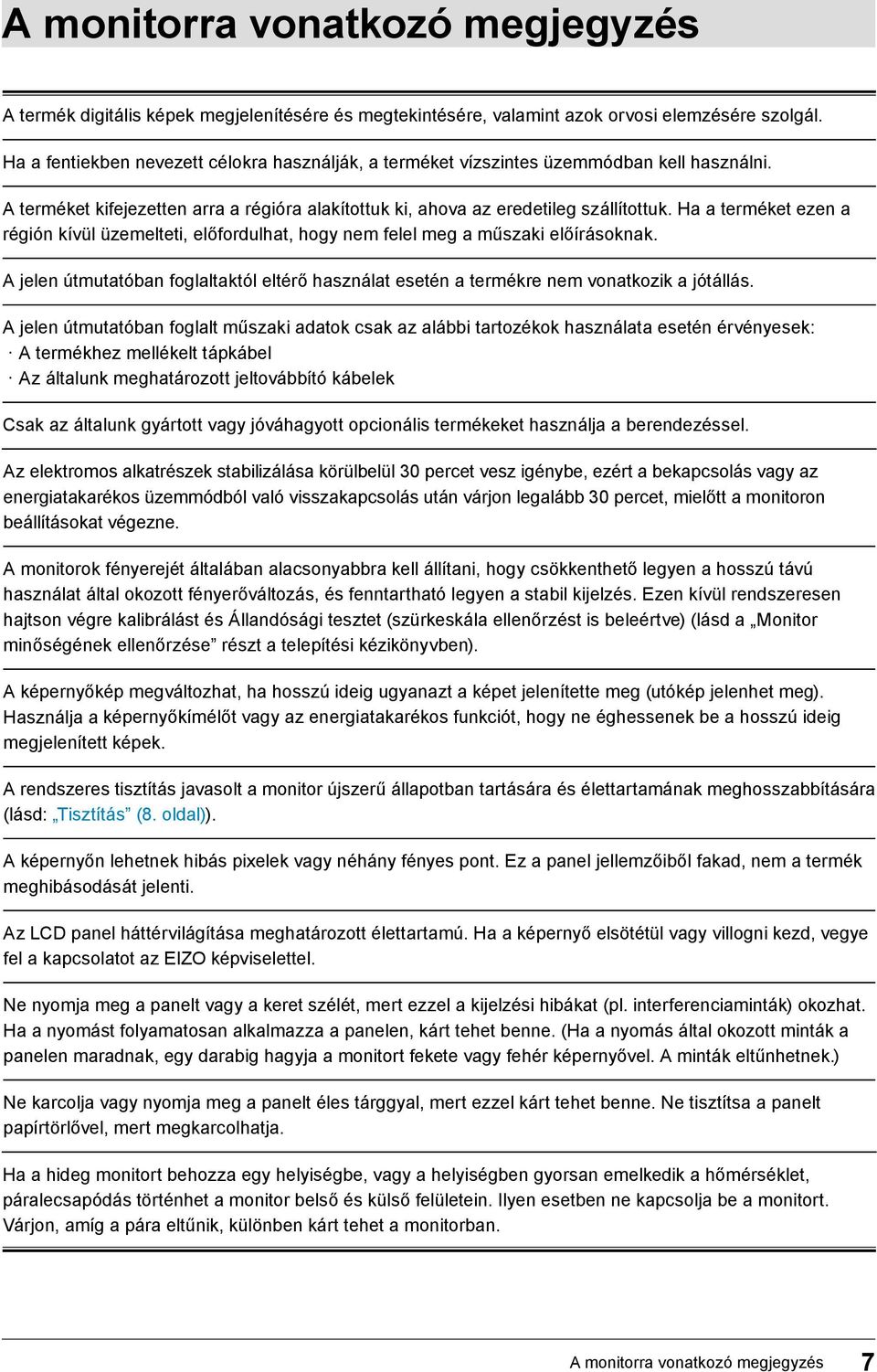 Ha a terméket ezen a régión kívül üzemelteti, előfordulhat, hogy nem felel meg a műszaki előírásoknak. A jelen útmutatóban foglaltaktól eltérő használat esetén a termékre nem vonatkozik a jótállás.