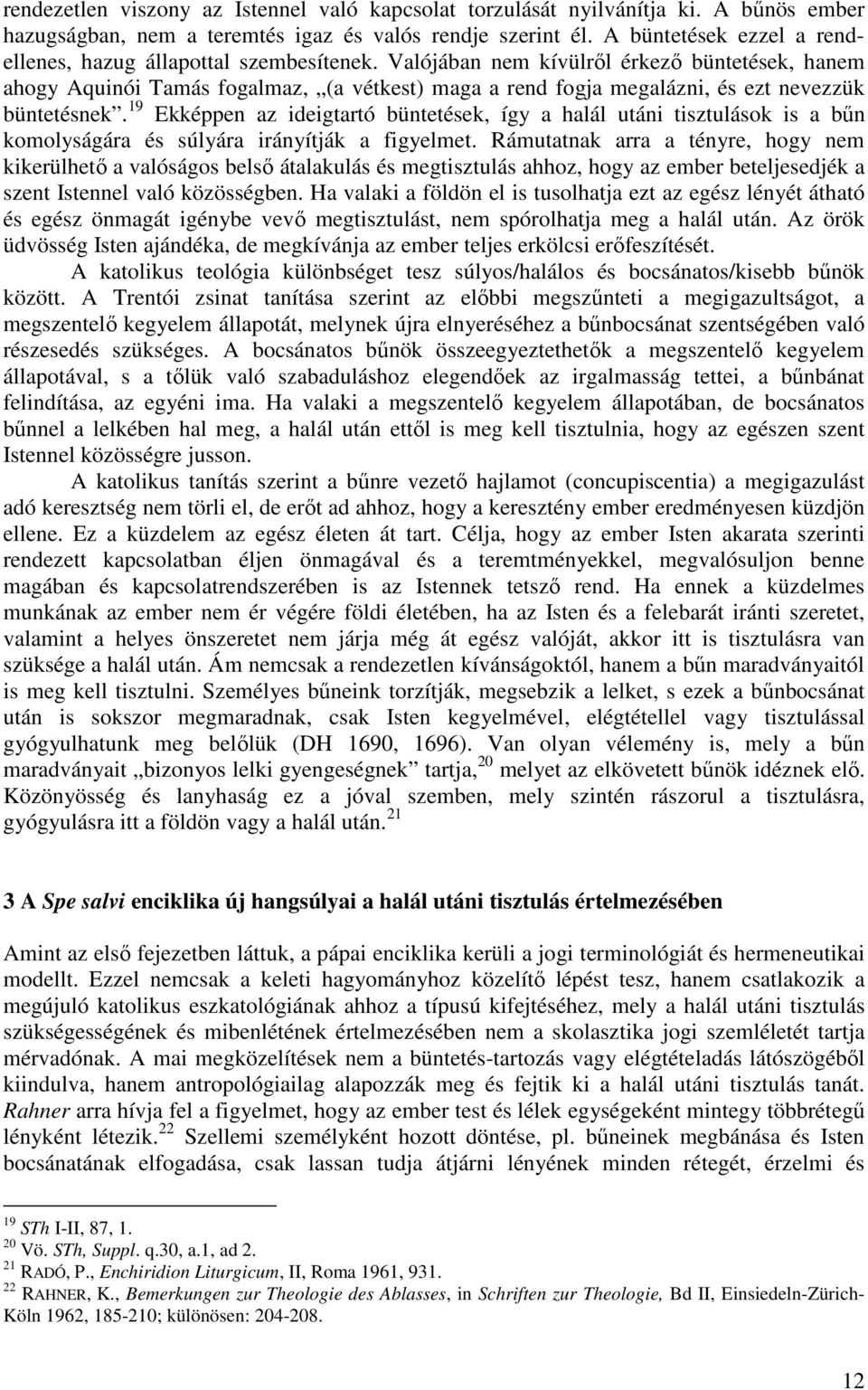 Valójában nem kívülrıl érkezı büntetések, hanem ahogy Aquinói Tamás fogalmaz, (a vétkest) maga a rend fogja megalázni, és ezt nevezzük büntetésnek.