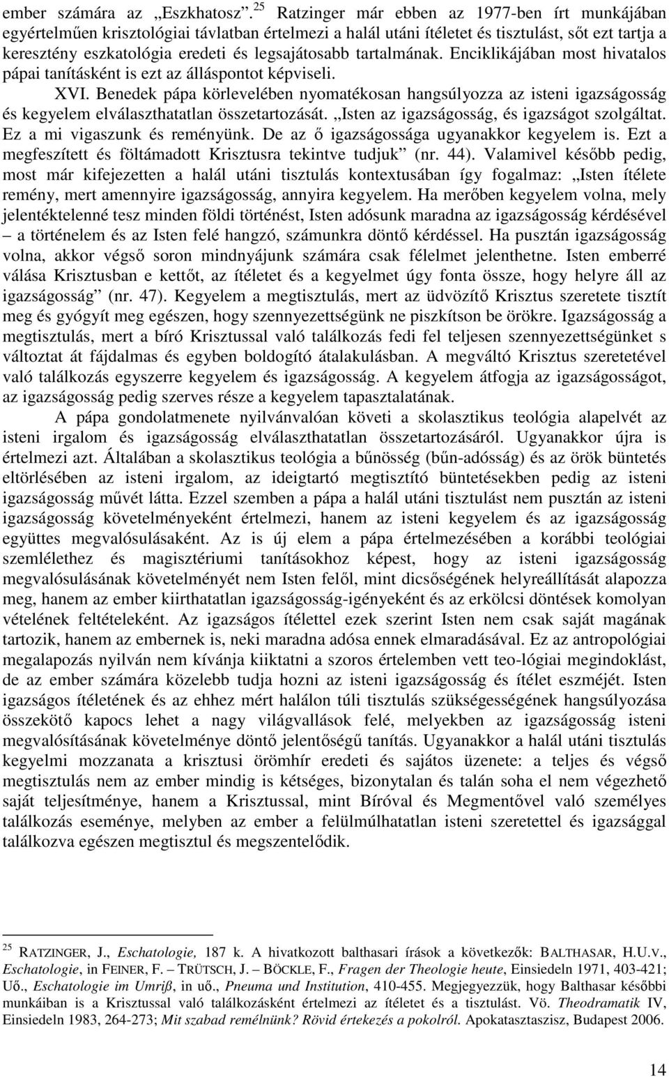 legsajátosabb tartalmának. Enciklikájában most hivatalos pápai tanításként is ezt az álláspontot képviseli. XVI.