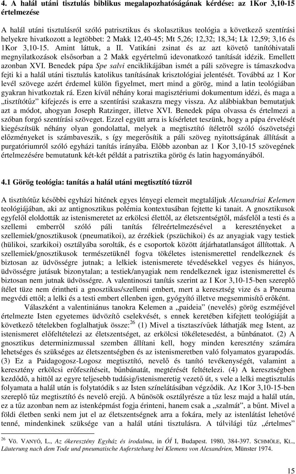 Vatikáni zsinat és az azt követı tanítóhivatali megnyilatkozások elsısorban a 2 Makk egyértelmő idevonatkozó tanítását idézik. Emellett azonban XVI.