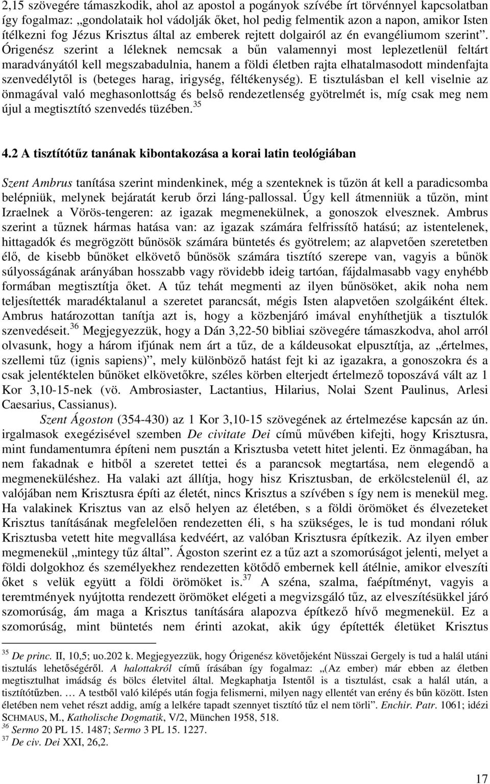 Órigenész szerint a léleknek nemcsak a bőn valamennyi most leplezetlenül feltárt maradványától kell megszabadulnia, hanem a földi életben rajta elhatalmasodott mindenfajta szenvedélytıl is (beteges