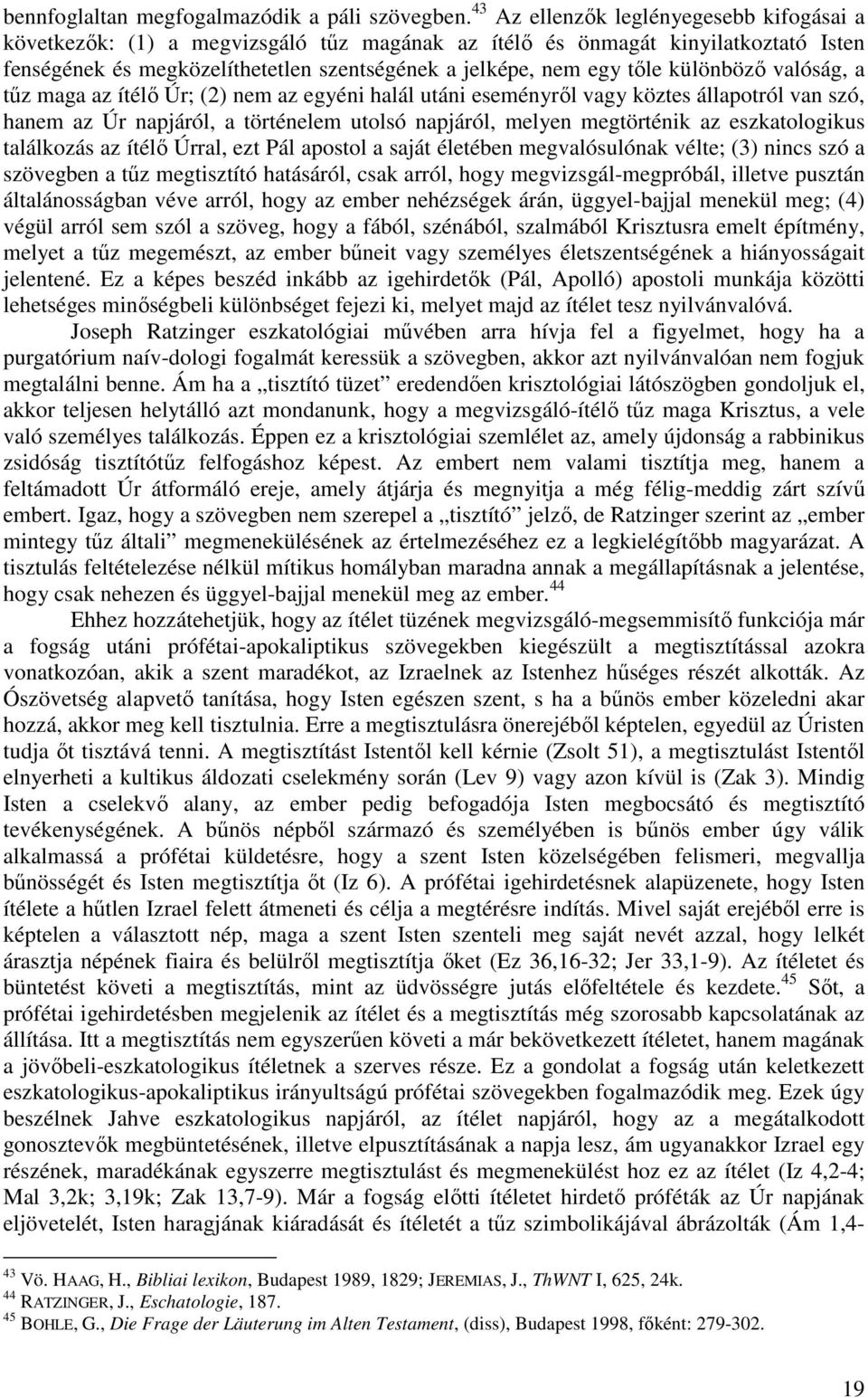 különbözı valóság, a tőz maga az ítélı Úr; (2) nem az egyéni halál utáni eseményrıl vagy köztes állapotról van szó, hanem az Úr napjáról, a történelem utolsó napjáról, melyen megtörténik az