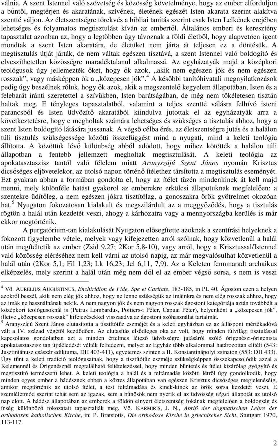 Általános emberi és keresztény tapasztalat azonban az, hogy a legtöbben úgy távoznak a földi életbıl, hogy alapvetıen igent mondtak a szent Isten akaratára, de életüket nem járta át teljesen ez a