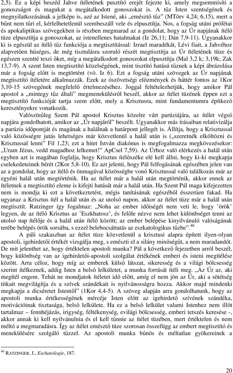 Nos, a fogság utáni prófétai és apokaliptikus szövegekben is részben megmarad az a gondolat, hogy az Úr napjának ítélı tüze elpusztítja a gonoszokat, az istenellenes hatalmakat (Iz 26,11; Dán 7,9-11).