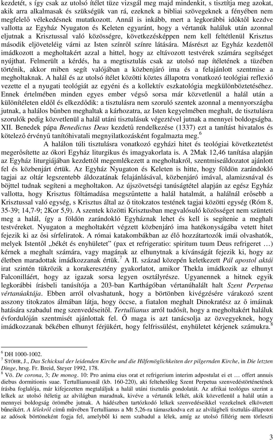 Annál is inkább, mert a legkorábbi idıktıl kezdve vallotta az Egyház Nyugaton és Keleten egyaránt, hogy a vértanúk haláluk után azonnal eljutnak a Krisztussal való közösségre, következésképpen nem