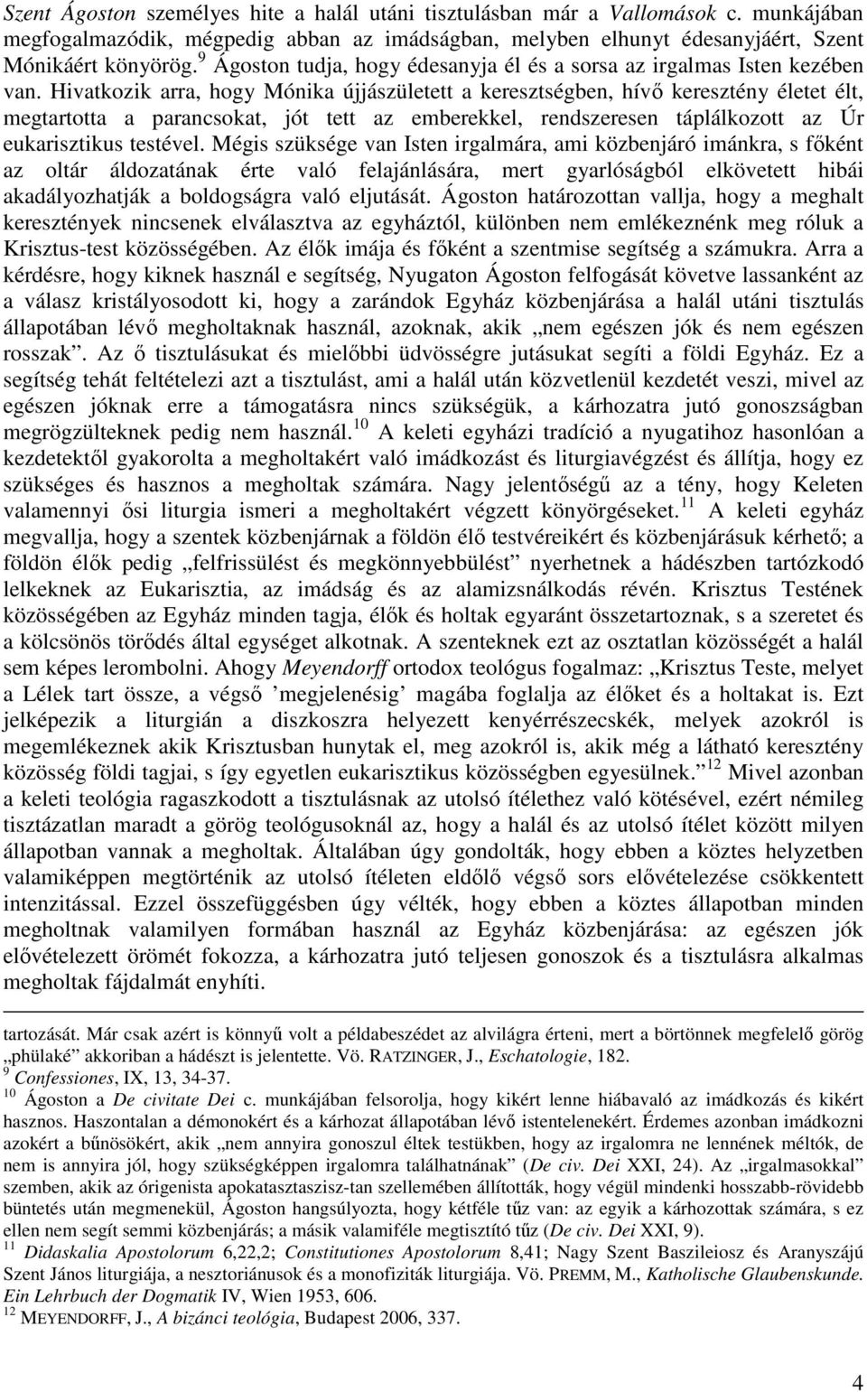 Hivatkozik arra, hogy Mónika újjászületett a keresztségben, hívı keresztény életet élt, megtartotta a parancsokat, jót tett az emberekkel, rendszeresen táplálkozott az Úr eukarisztikus testével.