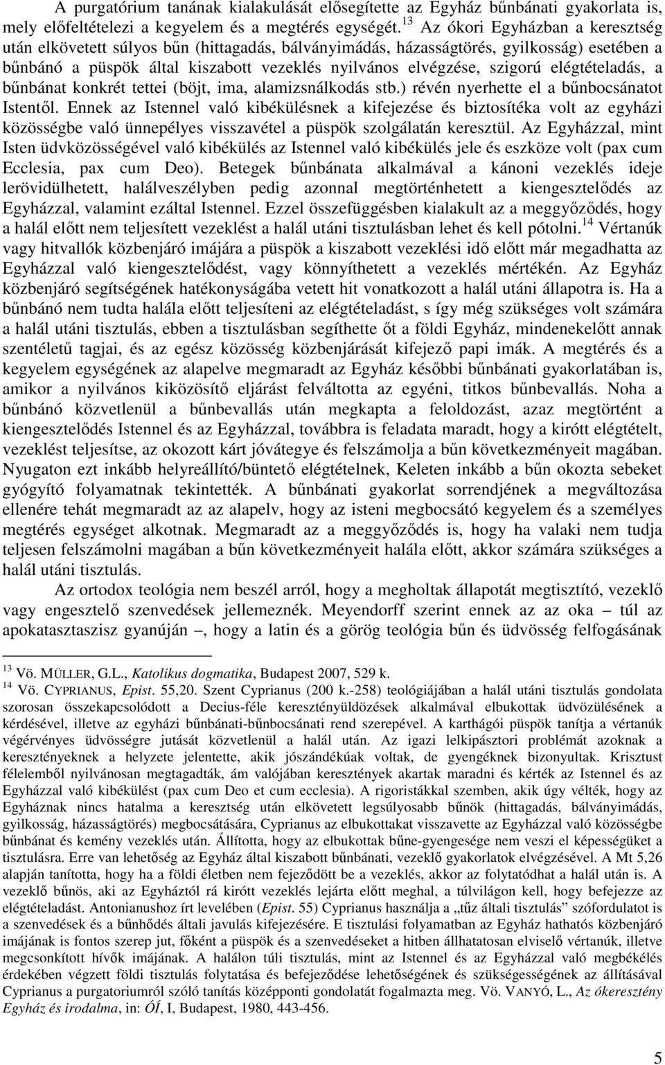 elégtételadás, a bőnbánat konkrét tettei (böjt, ima, alamizsnálkodás stb.) révén nyerhette el a bőnbocsánatot Istentıl.