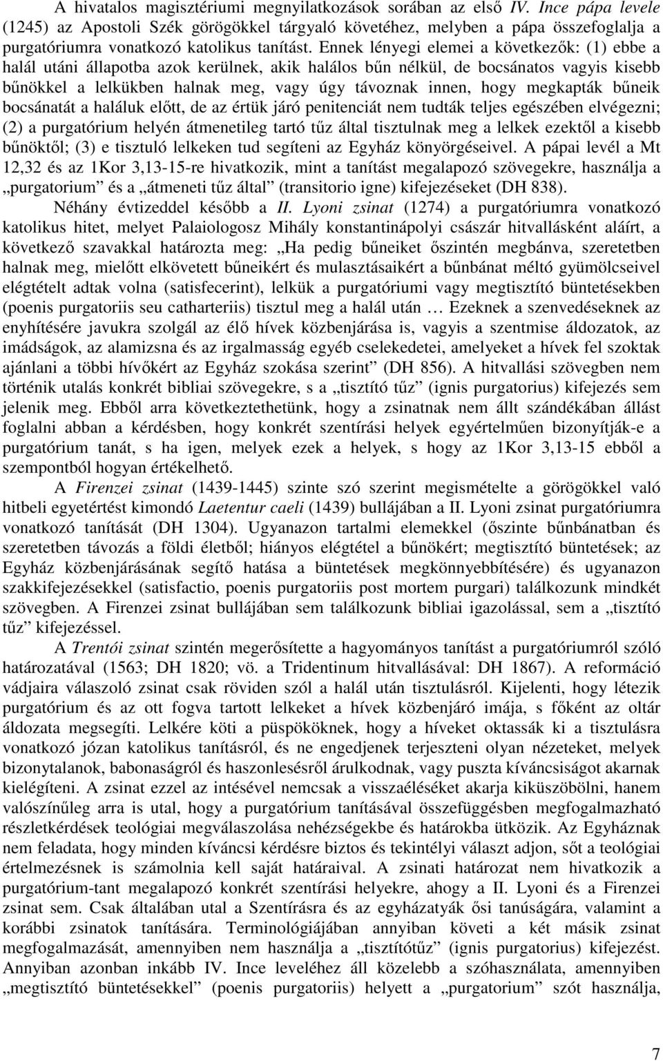 Ennek lényegi elemei a következık: (1) ebbe a halál utáni állapotba azok kerülnek, akik halálos bőn nélkül, de bocsánatos vagyis kisebb bőnökkel a lelkükben halnak meg, vagy úgy távoznak innen, hogy