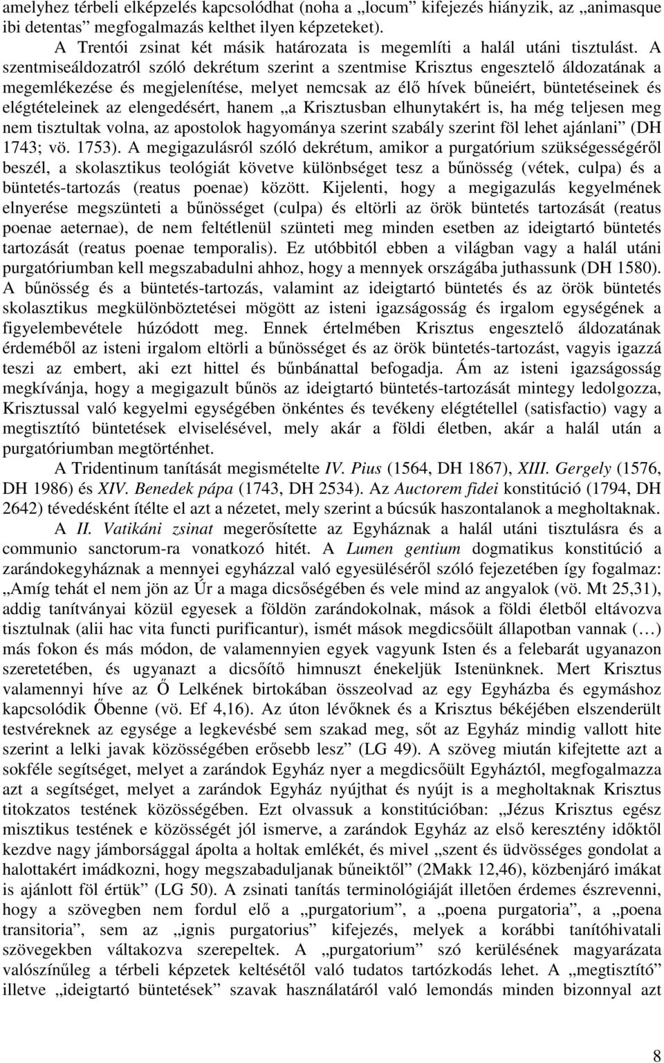 A szentmiseáldozatról szóló dekrétum szerint a szentmise Krisztus engesztelı áldozatának a megemlékezése és megjelenítése, melyet nemcsak az élı hívek bőneiért, büntetéseinek és elégtételeinek az