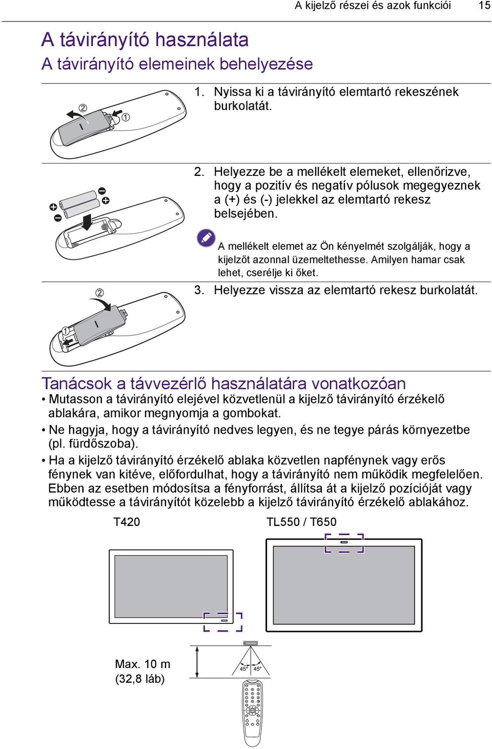 A mellékelt elemet az Ön kényelmét szolgálják, hogy a kijelzőt azonnal üzemeltethesse. Amilyen hamar csak lehet, cserélje ki őket. 3. Helyezze vissza az elemtartó rekesz burkolatát.