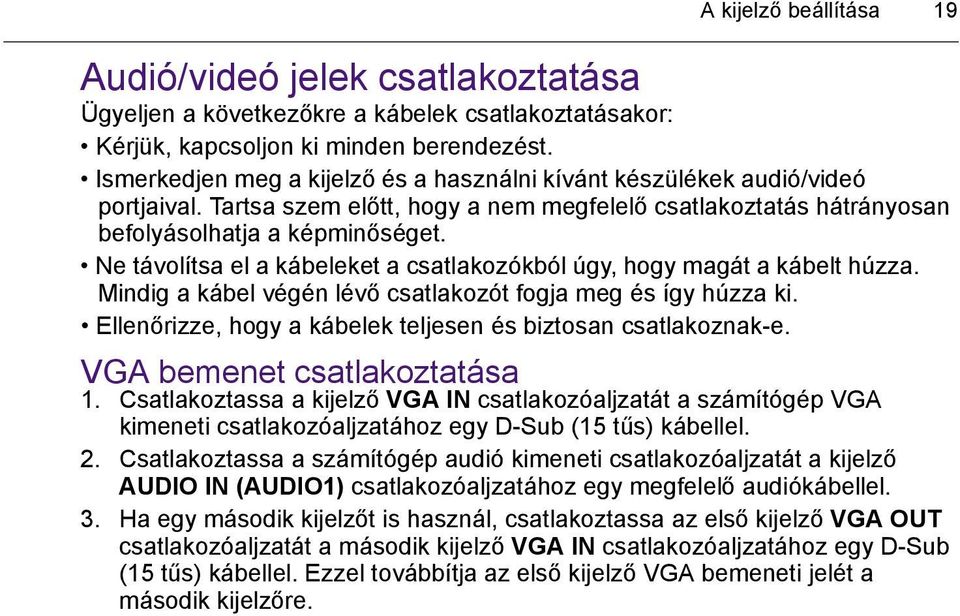 Ne távolítsa el a kábeleket a csatlakozókból úgy, hogy magát a kábelt húzza. Mindig a kábel végén lévő csatlakozót fogja meg és így húzza ki.