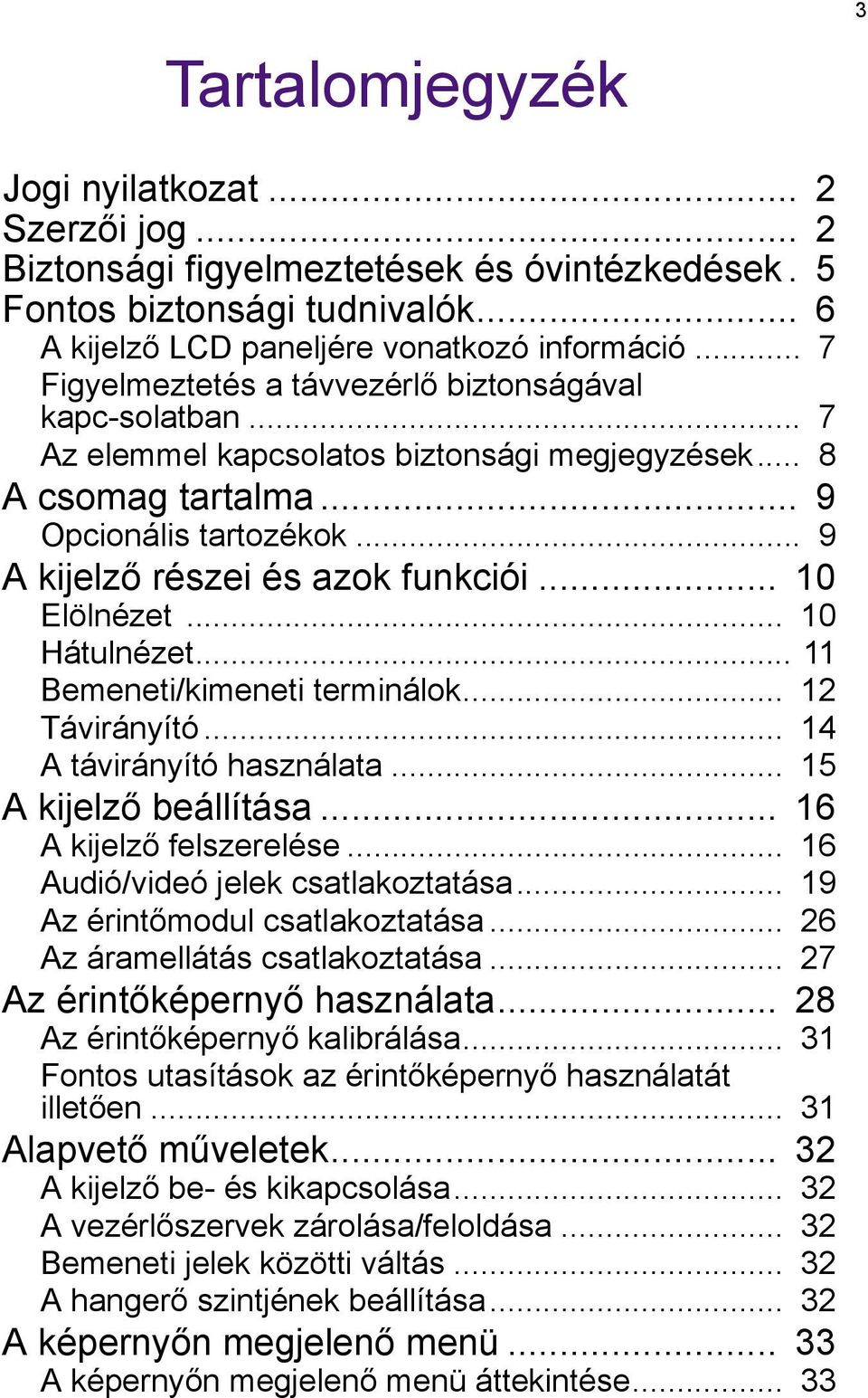 .. 10 Elölnézet... 10 Hátulnézet... 11 Bemeneti/kimeneti terminálok... 12 Távirányító... 14 A távirányító használata... 15 A kijelző beállítása... 16 A kijelző felszerelése.