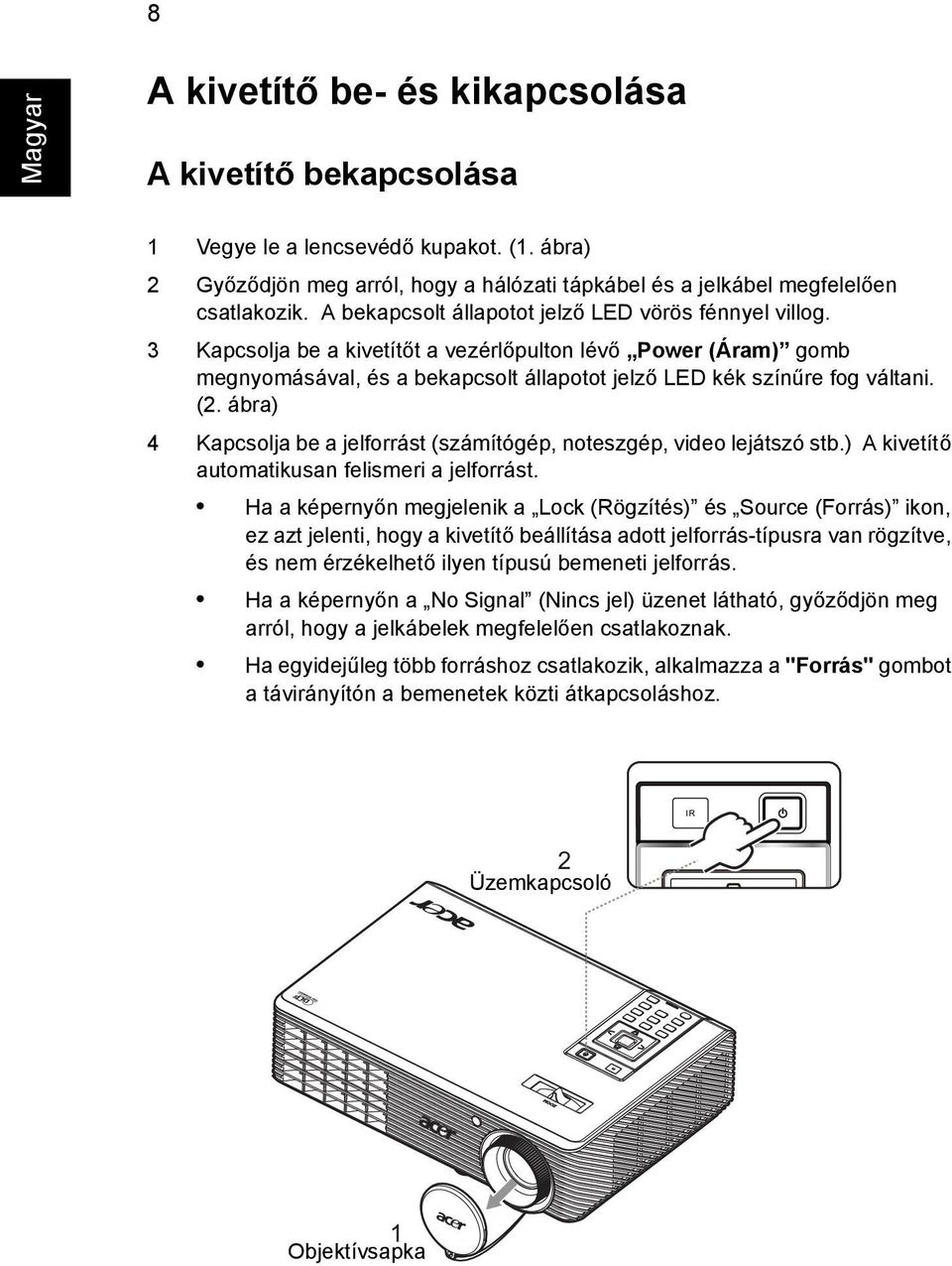 ábra) 4 Kapcsolja be a jelforrást (számítógép, noteszgép, video lejátszó stb.) A kivetítő automatikusan felismeri a jelforrást.