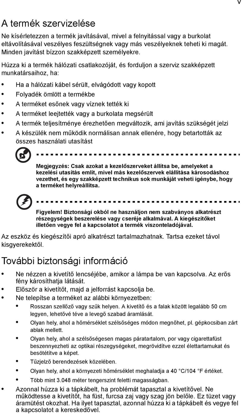 Húzza ki a termék hálózati csatlakozóját, és forduljon a szerviz szakképzett munkatársaihoz, ha: Ha a hálózati kábel sérült, elvágódott vagy kopott Folyadék ömlött a termékbe A terméket esőnek vagy