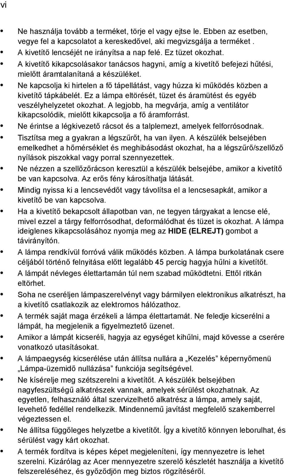 Ne kapcsolja ki hirtelen a fő tápellátást, vagy húzza ki működés közben a kivetítő tápkábelét. Ez a lámpa eltörését, tüzet és áramütést és egyéb veszélyhelyzetet okozhat.