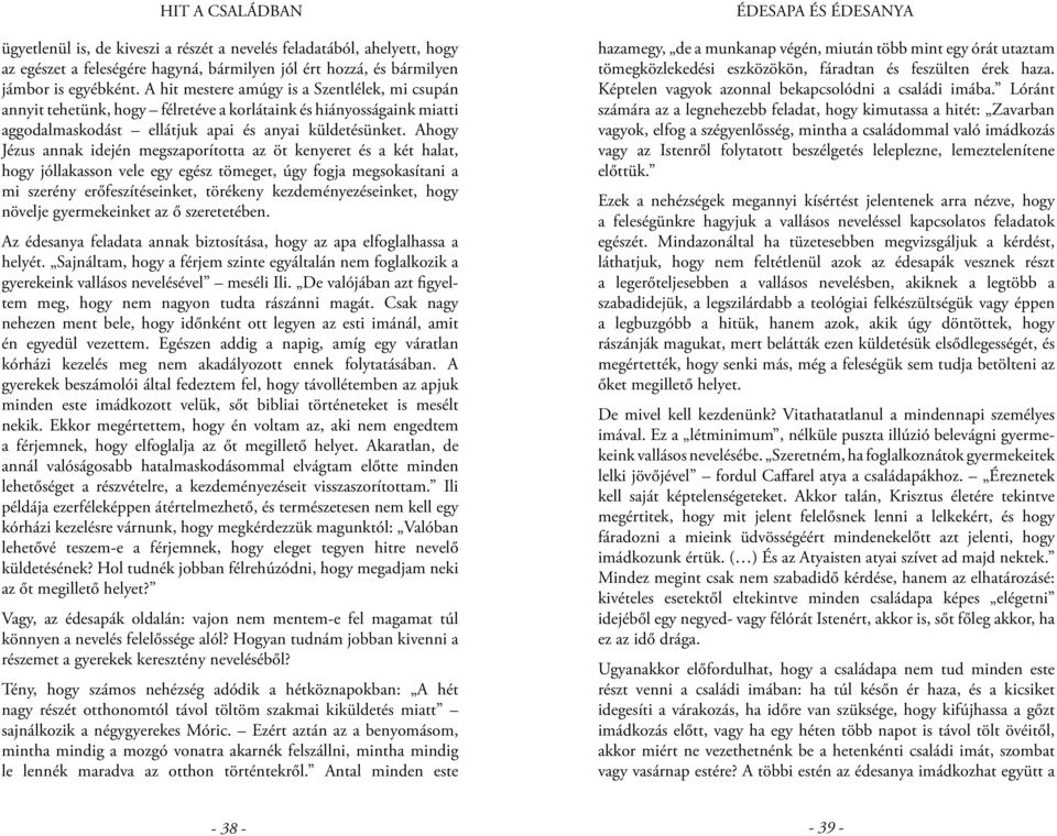 Ahogy Jézus annak idején megszaporította az öt kenyeret és a két halat, hogy jóllakasson vele egy egész tömeget, úgy fogja megsokasítani a mi szerény erőfeszítéseinket, törékeny kezdeményezéseinket,