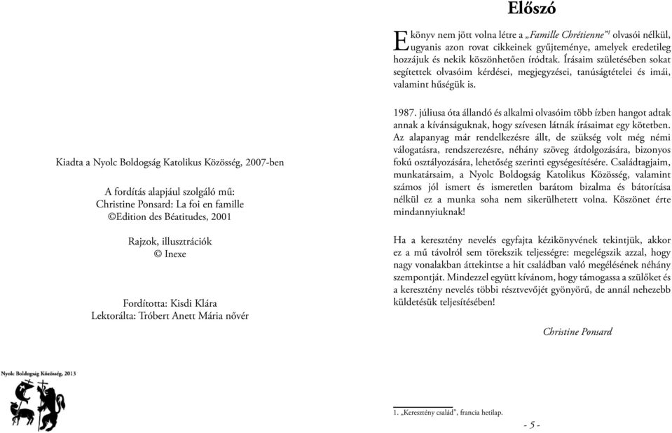 Kiadta a Nyolc Boldogság Katolikus Közösség, 2007-ben A fordítás alapjául szolgáló mű: Christine Ponsard: La foi en famille Edition des Béatitudes, 2001 Rajzok, illusztrációk Inexe Fordította: Kisdi