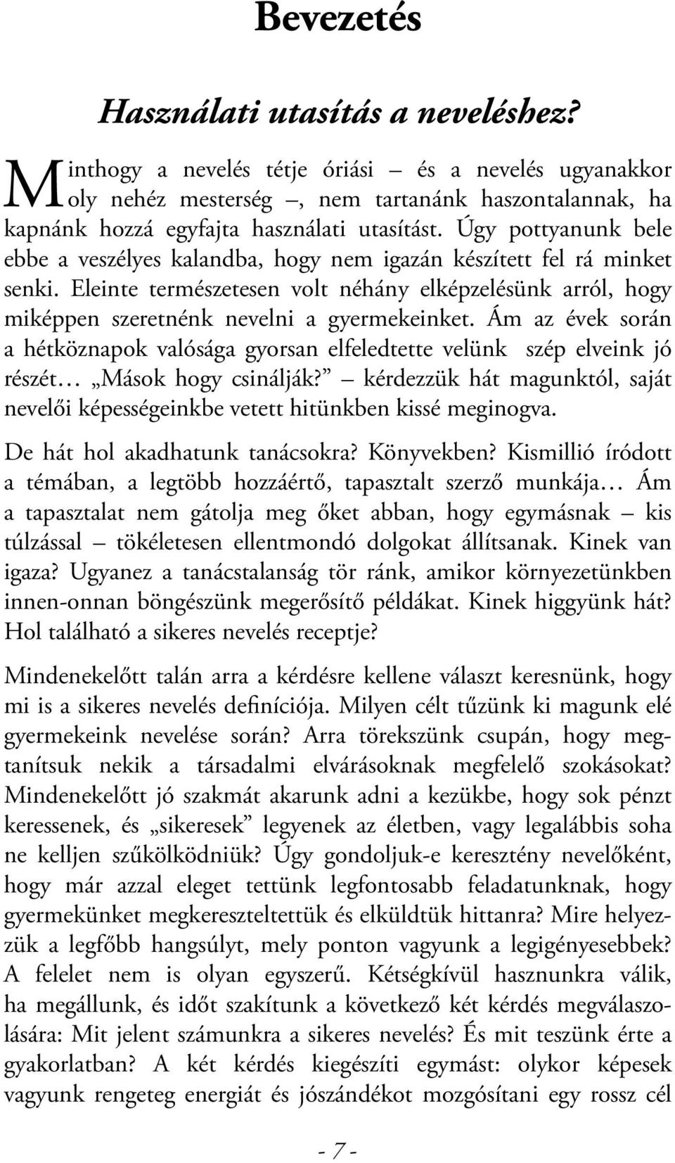 Ám az évek során a hétköznapok valósága gyorsan elfeledtette velünk szép elveink jó részét Mások hogy csinálják? kérdezzük hát magunktól, saját nevelői képességeinkbe vetett hitünkben kissé meginogva.