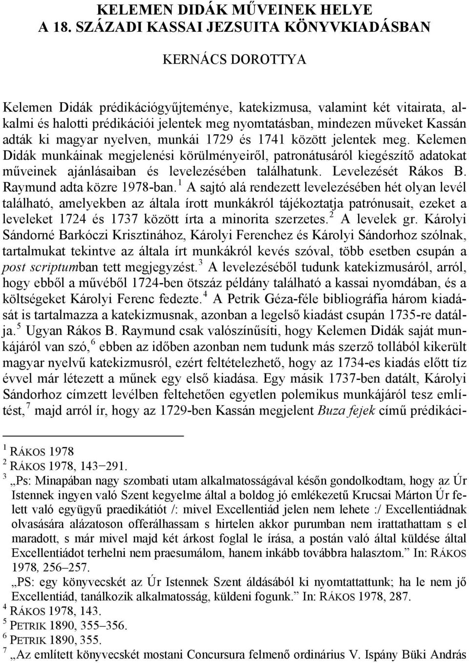 adatokat műveinek ajánlásaiban és levelezésében találhatunk Levelezését Rákos B Raymund adta közre 1978-ban 1 A sajtó alá rendezett levelezésében hét olyan levél található, amelyekben az általa írott