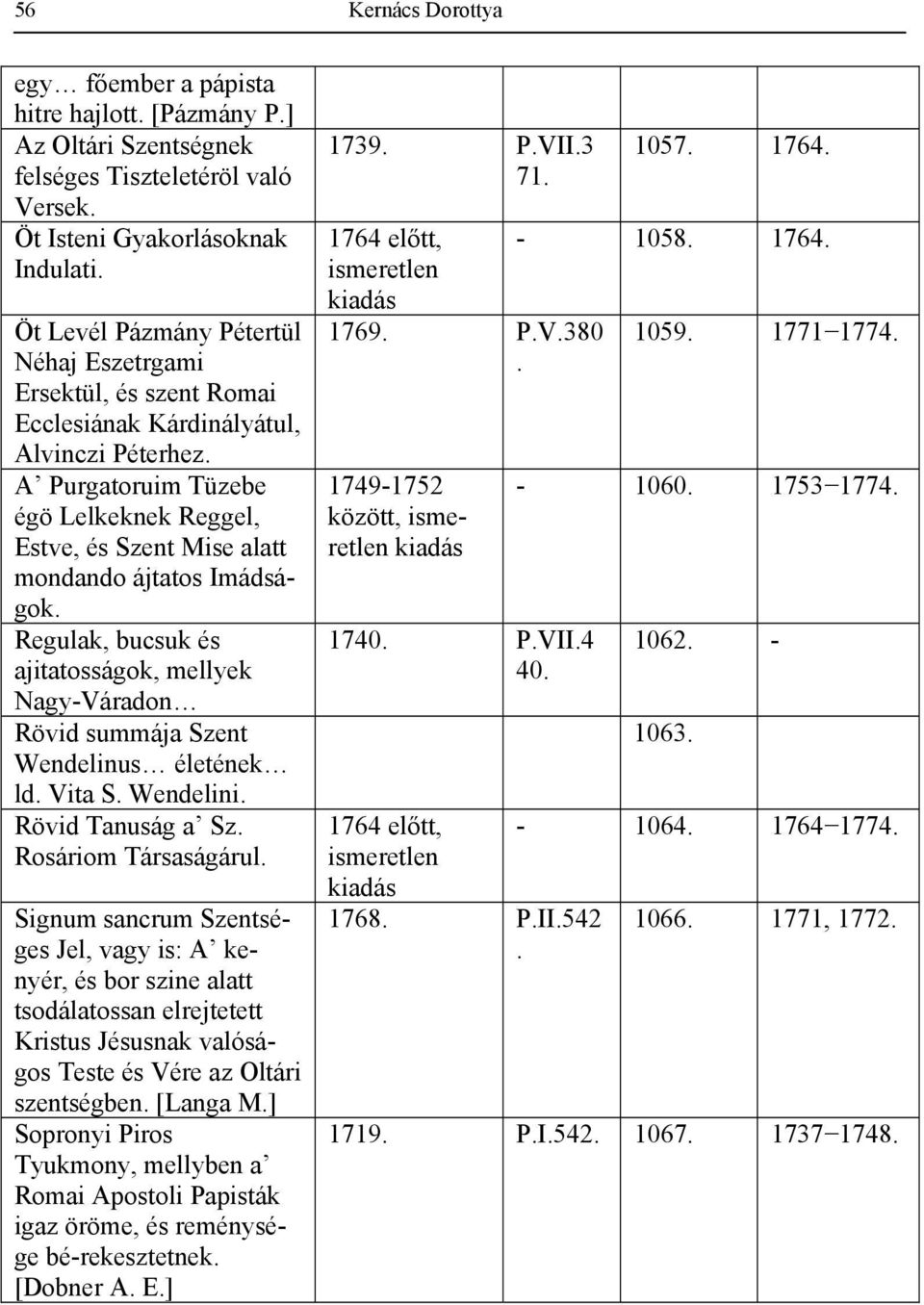 ajitatosságok, mellyek Nagy-Váradon Rövid summája Szent Wendelinus életének ld Vita S Wendelini Rövid Tanuság a Sz Rosáriom Társaságárul Signum sancrum Szentséges Jel, vagy is: A kenyér, és bor szine