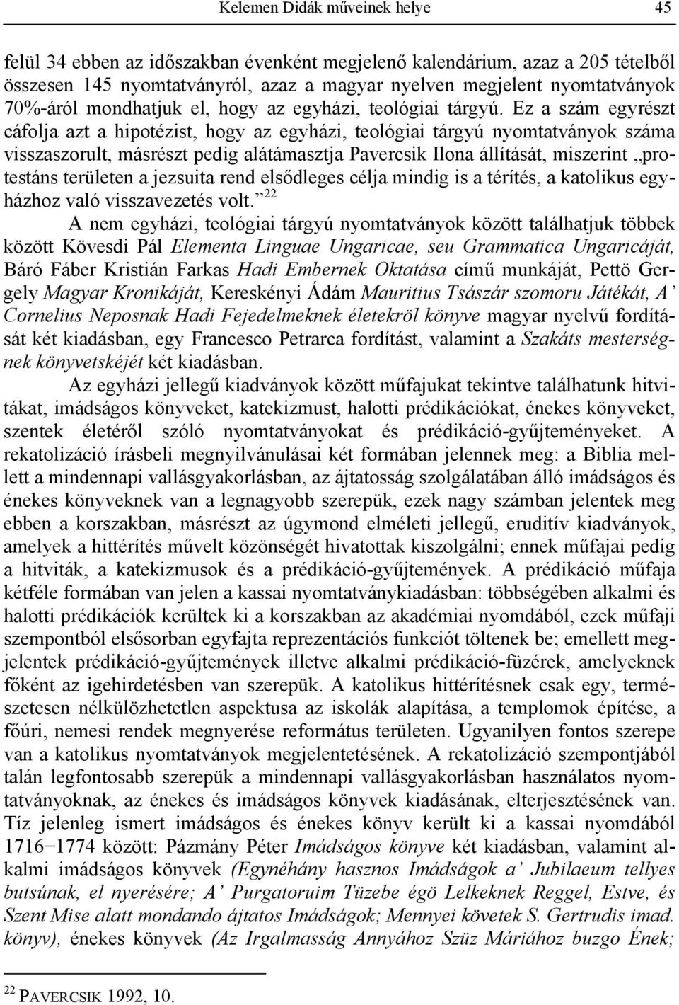 Pavercsik Ilona állítását, miszerint protestáns területen a jezsuita rend elsődleges célja mindig is a térítés, a katolikus egyházhoz való visszavezetés volt 22 A nem egyházi, teológiai tárgyú