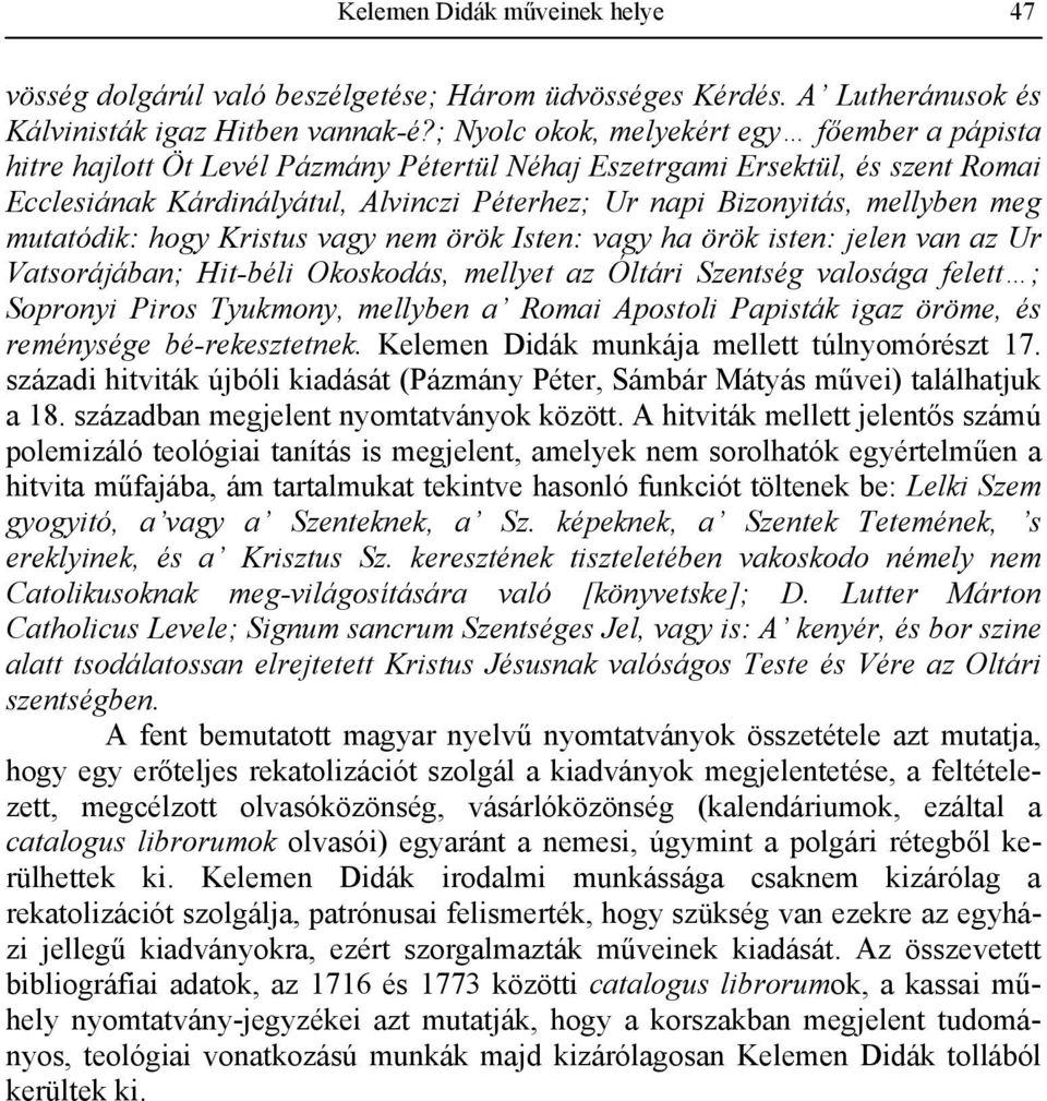 mellyben meg mutatódik: hogy Kristus vagy nem örök Isten: vagy ha örök isten: jelen van az Ur Vatsorájában; Hit-béli Okoskodás, mellyet az Óltári Szentség valosága felett ; Sopronyi Piros Tyukmony,