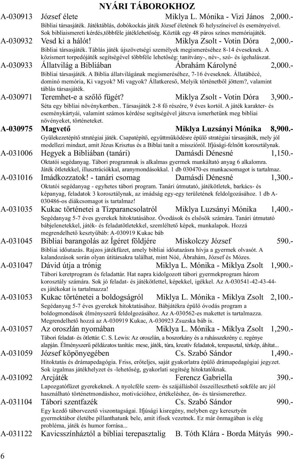 Táblás játék újszövetségi személyek megismeréséhez 8-14 éveseknek. A közismert torpedójáték segítségével többféle lehetőség: tanítvány-, név-, szó- és igehalászat.