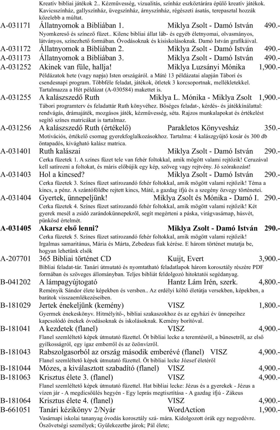 - Nyomkereső és színező füzet.. Kilenc bibliai állat láb- és egyéb életnyomai, olvasmányos, látványos, színezhető formában. Óvodásoknak és kisiskolásoknak. Damó István grafikáival.