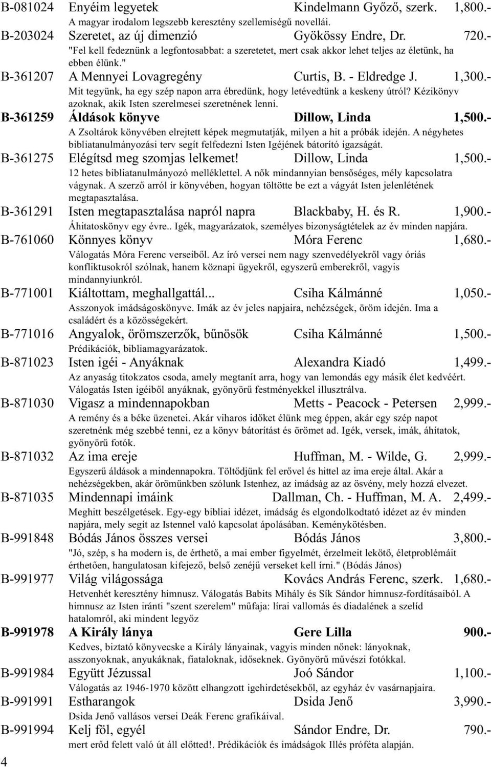 - Mit tegyünk, ha egy szép napon arra ébredünk, hogy letévedtünk a keskeny útról? Kézikönyv azoknak, akik Isten szerelmesei szeretnének lenni. B-361259 Áldások könyve Dillow, Linda 1,500.