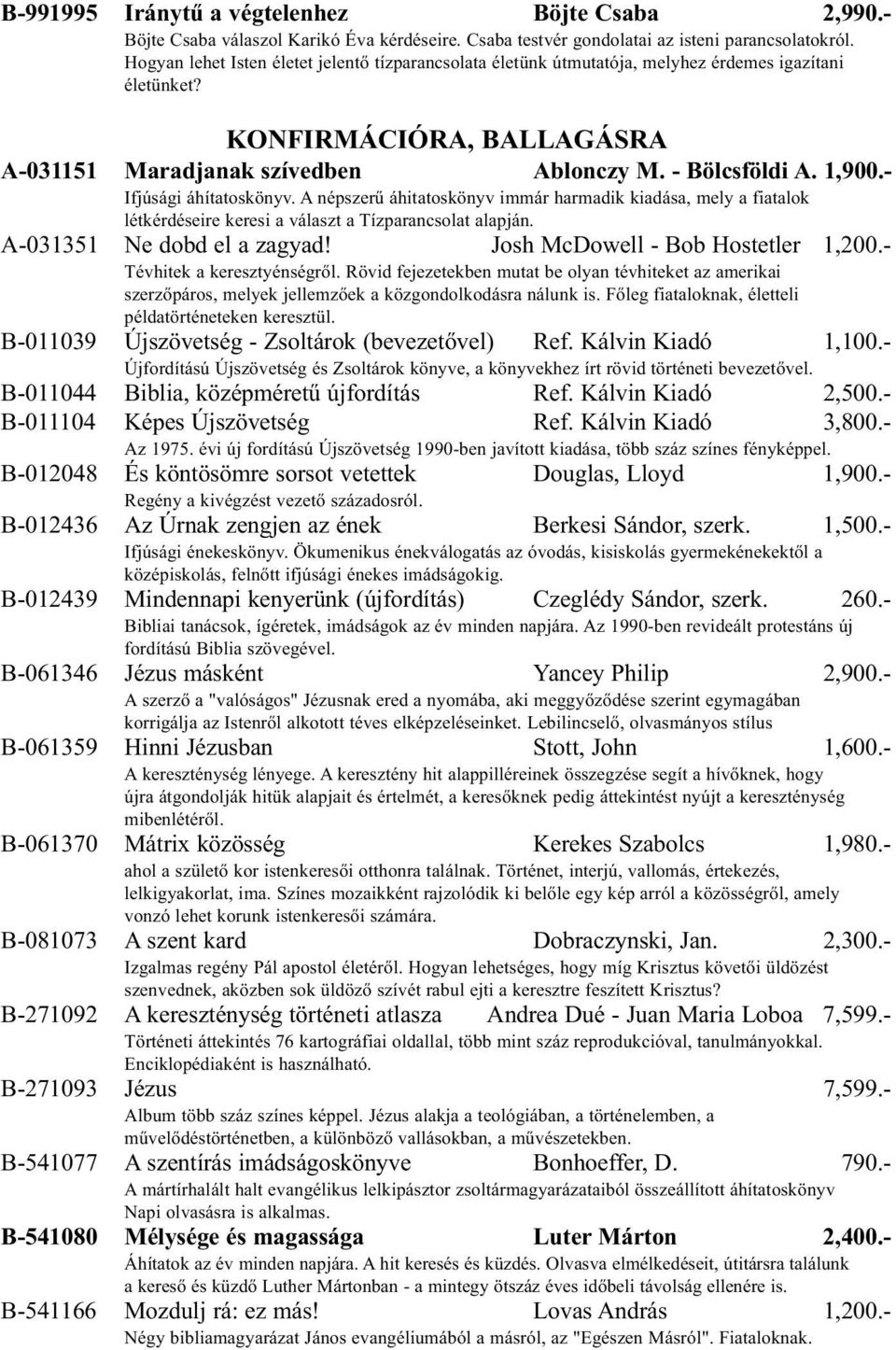 - Ifjúsági áhítatoskönyv. A népszerű áhitatoskönyv immár harmadik kiadása, mely a fiatalok létkérdéseire keresi a választ a Tízparancsolat alapján. A-031351 Ne dobd el a zagyad!