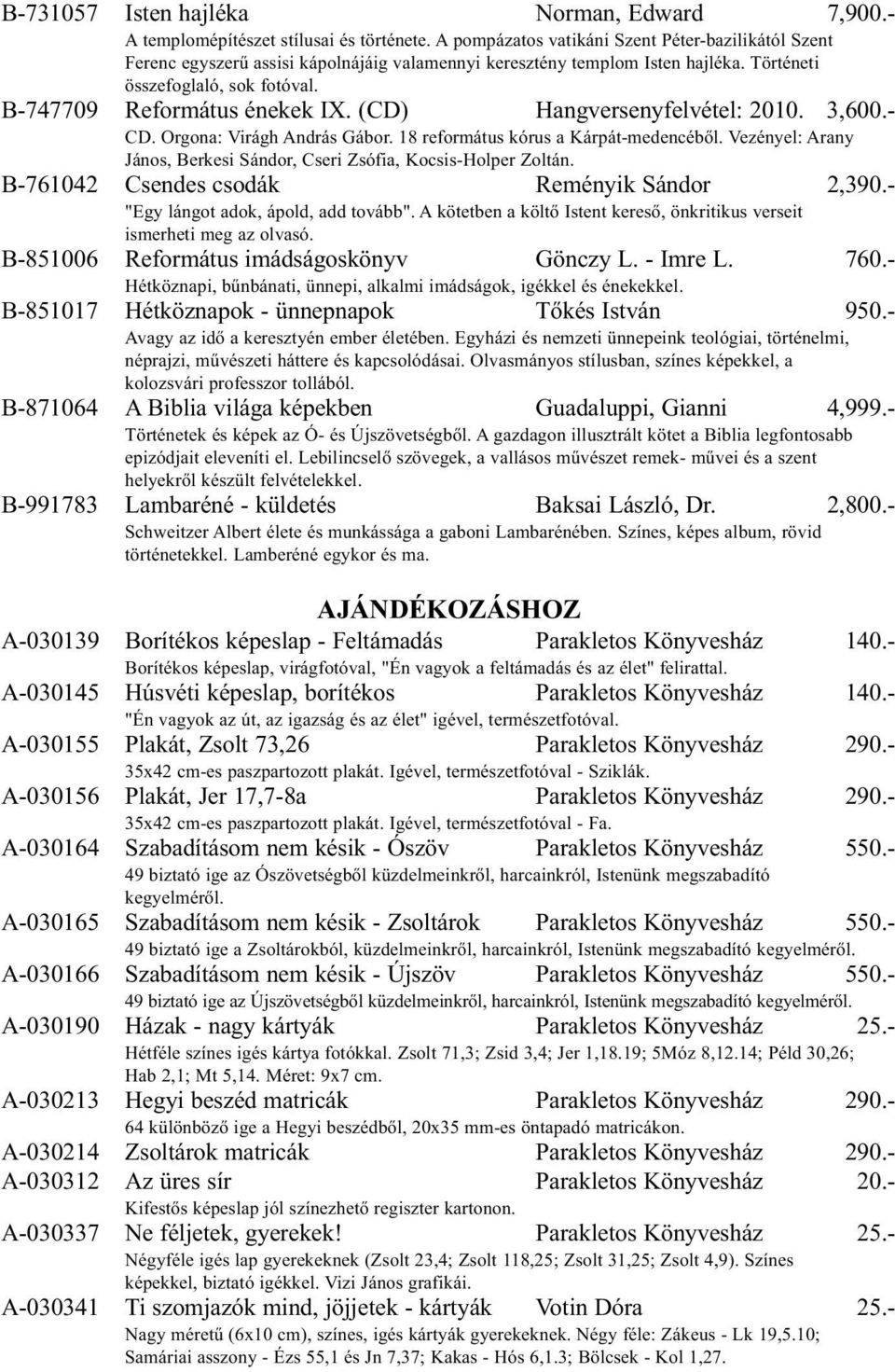 (CD) Hangversenyfelvétel: 2010. 3,600.- CD. Orgona: Virágh András Gábor. 18 református kórus a Kárpát-medencéből. Vezényel: Arany János, Berkesi Sándor, Cseri Zsófia, Kocsis-Holper Zoltán.