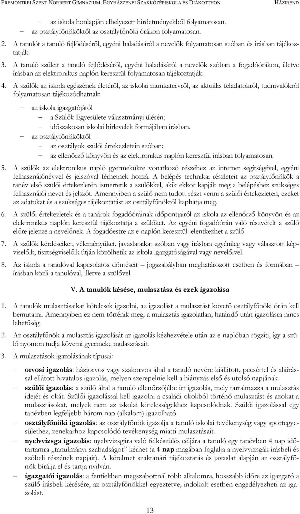 A tanuló szüleit a tanuló fejlődéséről, egyéni haladásáról a nevelők szóban a fogadóórákon, illetve írásban az elektronikus naplón keresztül folyamatosan tájékoztatják. 4.