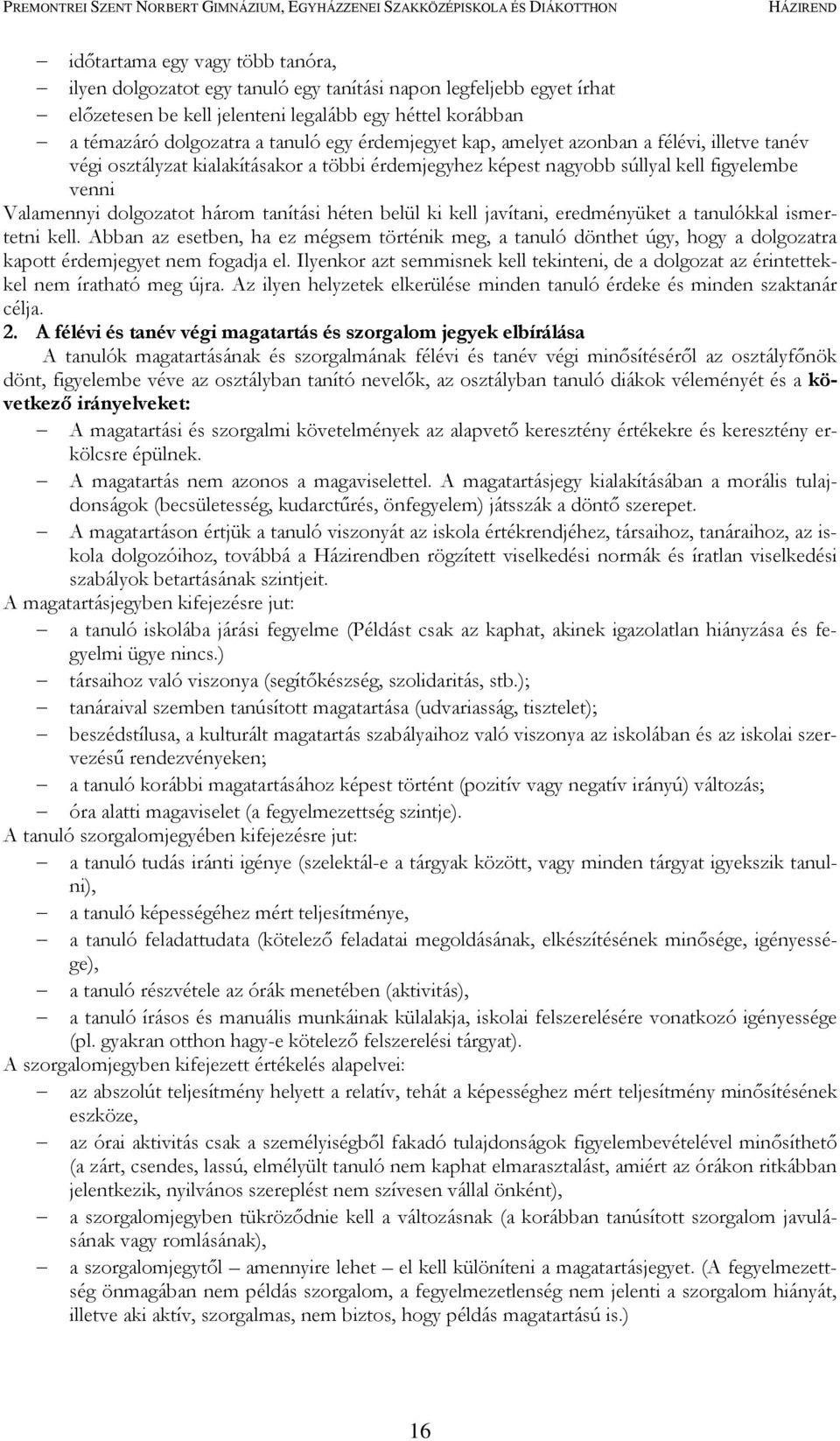 belül ki kell javítani, eredményüket a tanulókkal ismertetni kell. Abban az esetben, ha ez mégsem történik meg, a tanuló dönthet úgy, hogy a dolgozatra kapott érdemjegyet nem fogadja el.