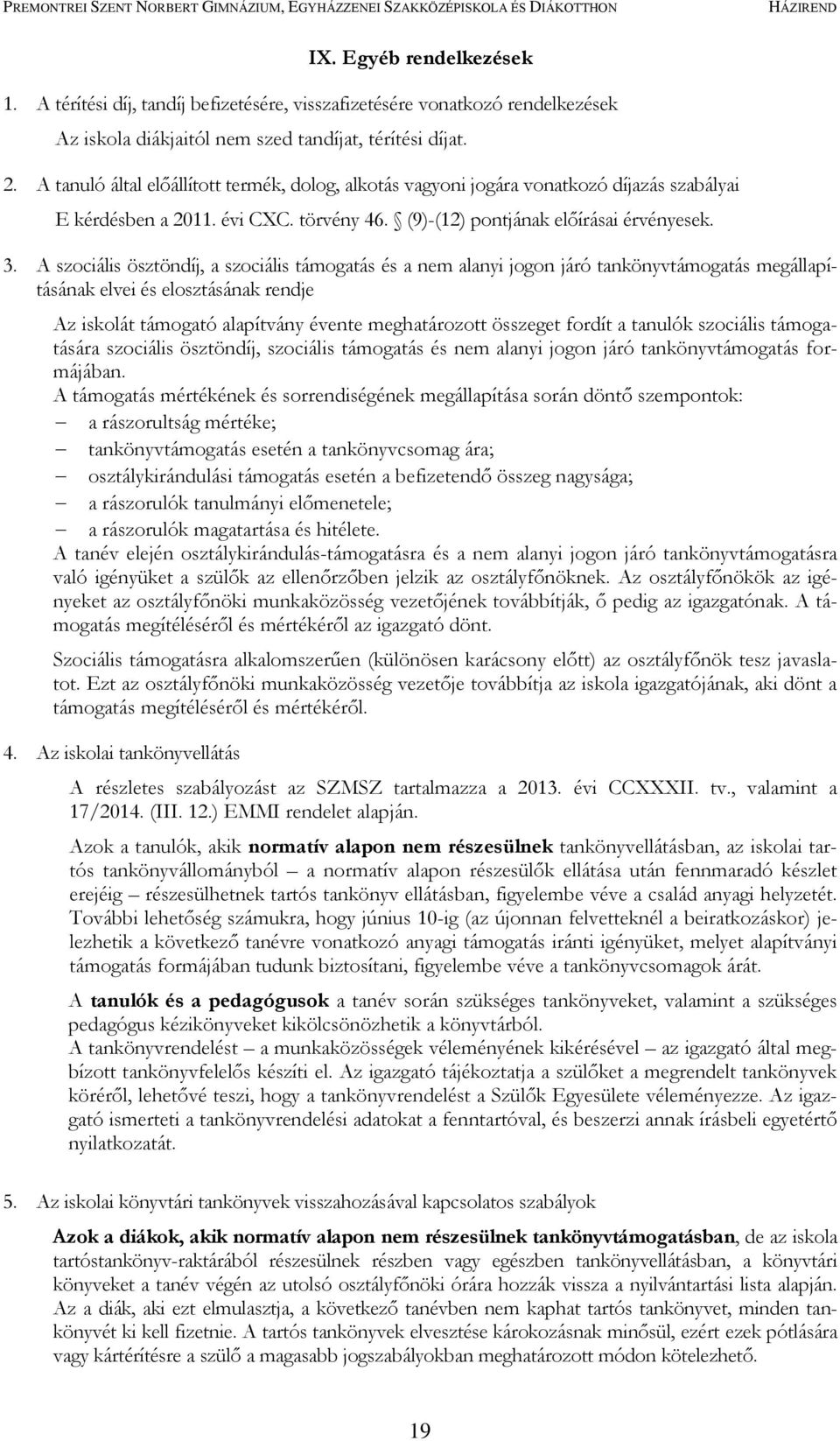 A szociális ösztöndíj, a szociális támogatás és a nem alanyi jogon járó tankönyvtámogatás megállapításának elvei és elosztásának rendje Az iskolát támogató alapítvány évente meghatározott összeget