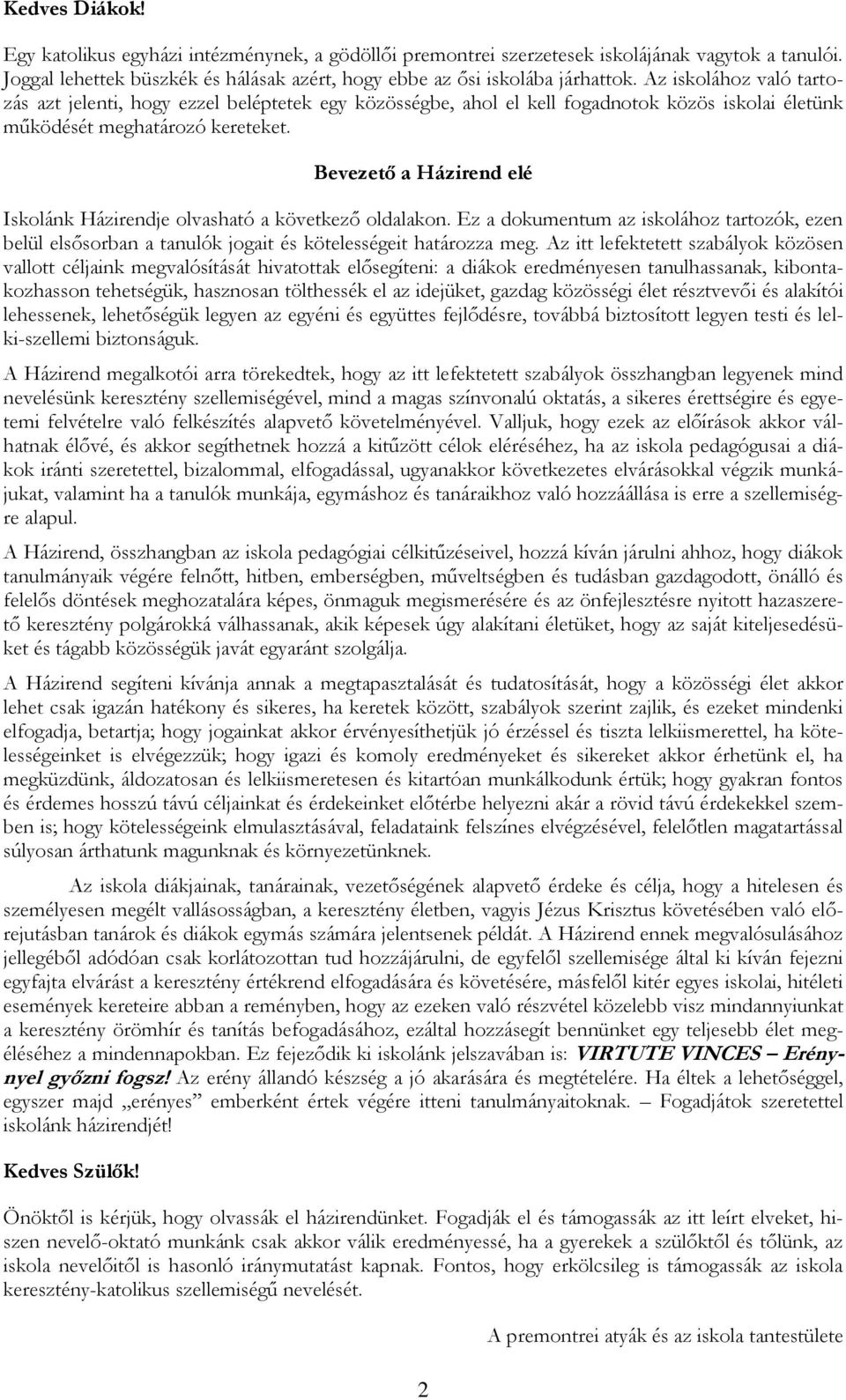 Bevezető a Házirend elé Iskolánk Házirendje olvasható a következő oldalakon. Ez a dokumentum az iskolához tartozók, ezen belül elsősorban a tanulók jogait és kötelességeit határozza meg.